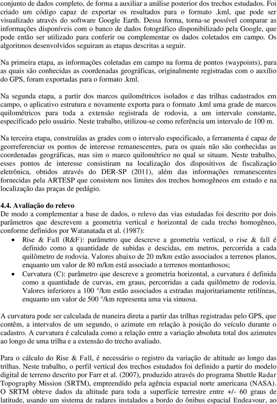 Dessa forma, torna-se possível comparar as informações disponíveis com o banco de dados fotográfico disponibilizado pela Google, que pode então ser utilizado para conferir ou complementar os dados