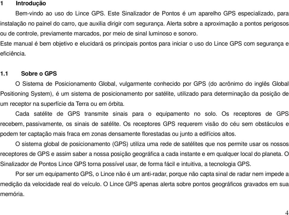 Este manual é bem objetivo e elucidará os principais pontos para iniciar o uso do Lince GPS com segurança e eficiência. 1.