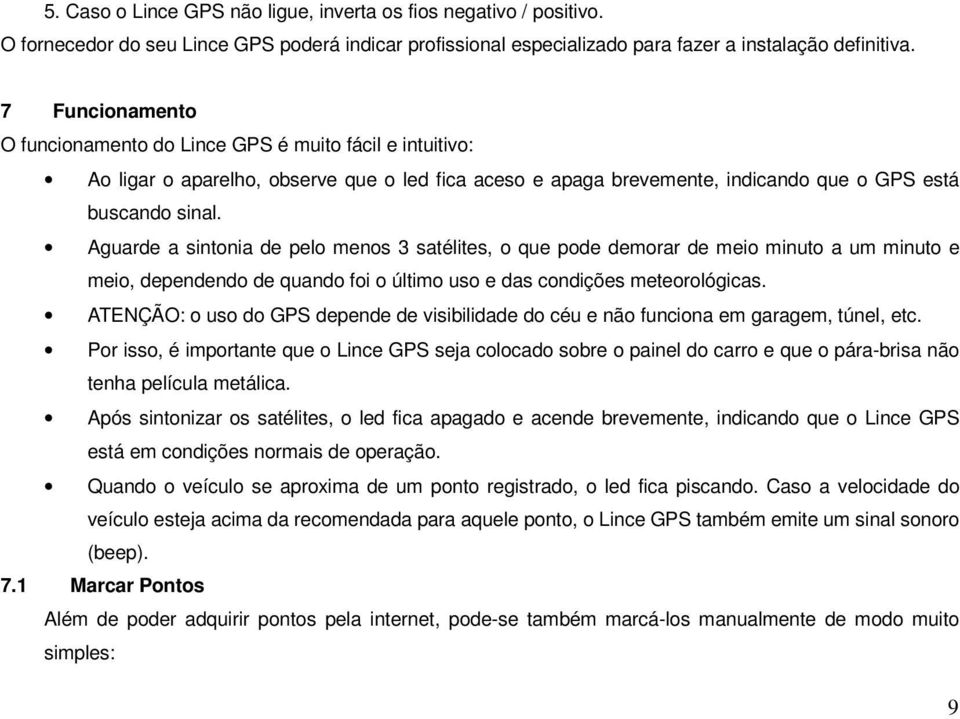 Aguarde a sintonia de pelo menos 3 satélites, o que pode demorar de meio minuto a um minuto e meio, dependendo de quando foi o último uso e das condições meteorológicas.