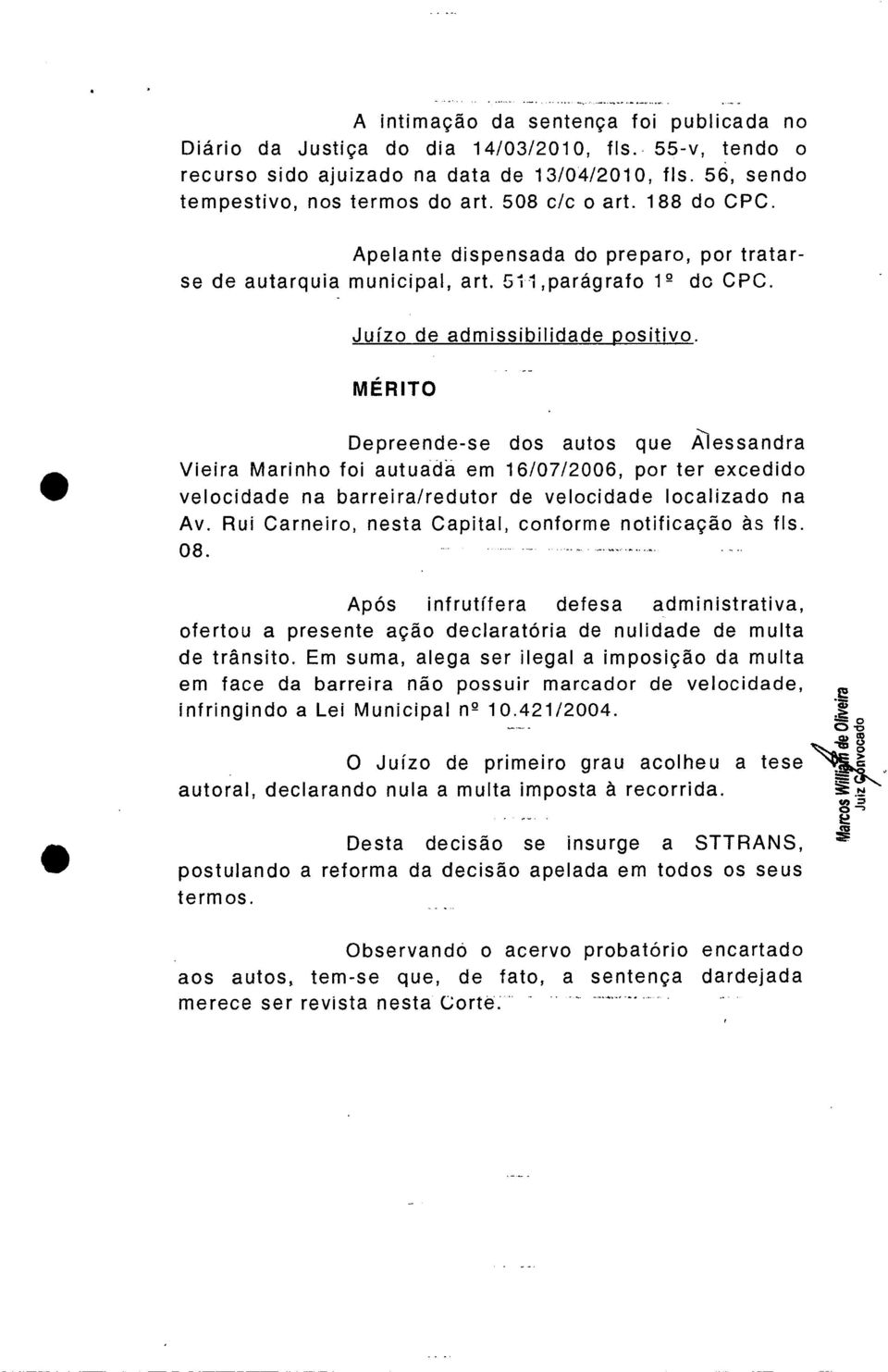 MÉRITO Depreende-se dos autos que Alessandra Vieira Marinho foi autuada em 16/07/2006, por ter excedido velocidade na barreira/redutor de velocidade localizado na Av.