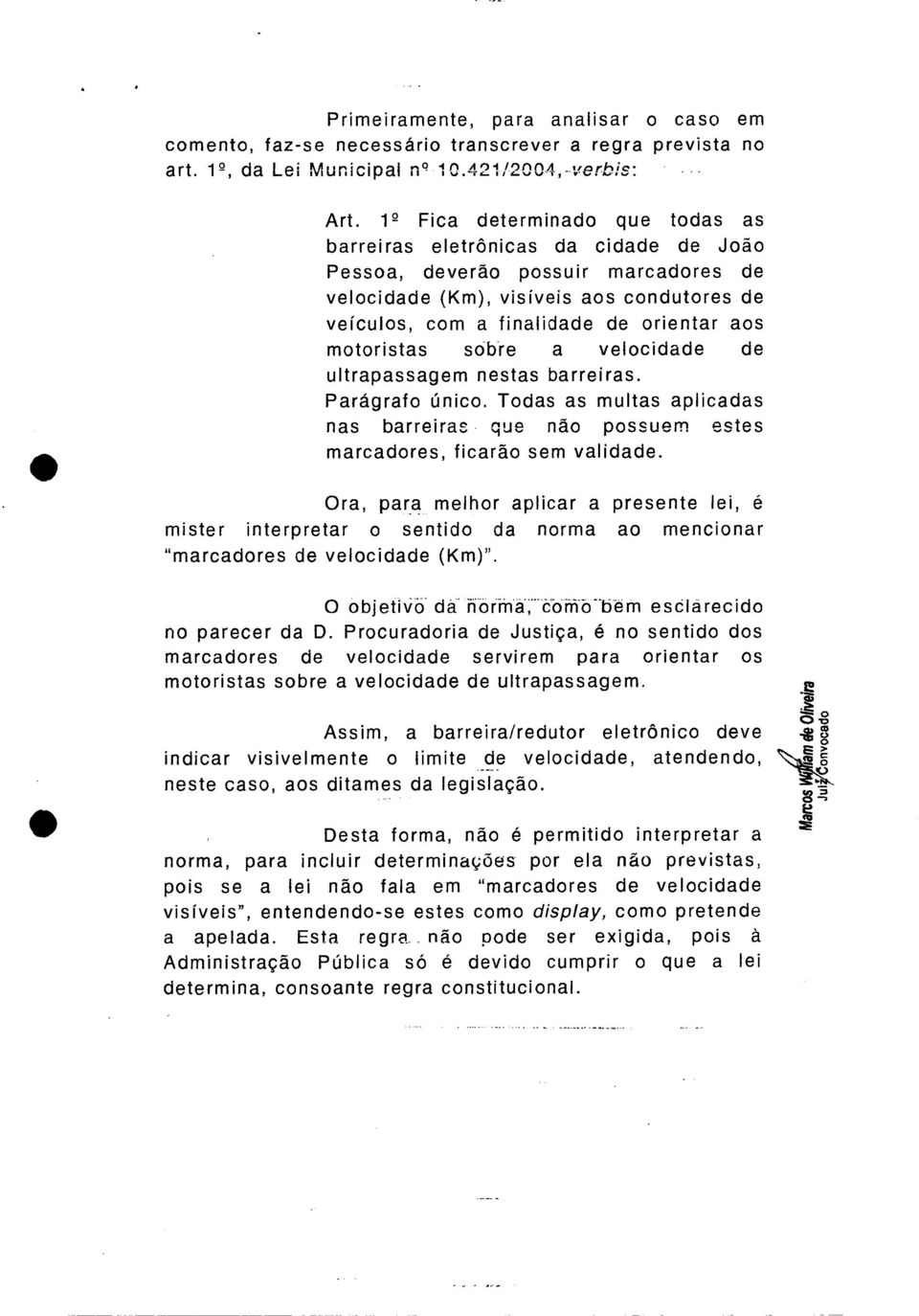 motoristas sobre a velocidade de ultrapassagem nestas barreiras. Parágrafo único. Todas as multas aplicadas nas barreiras que não possuem estes marcadores, ficarão sem validade.