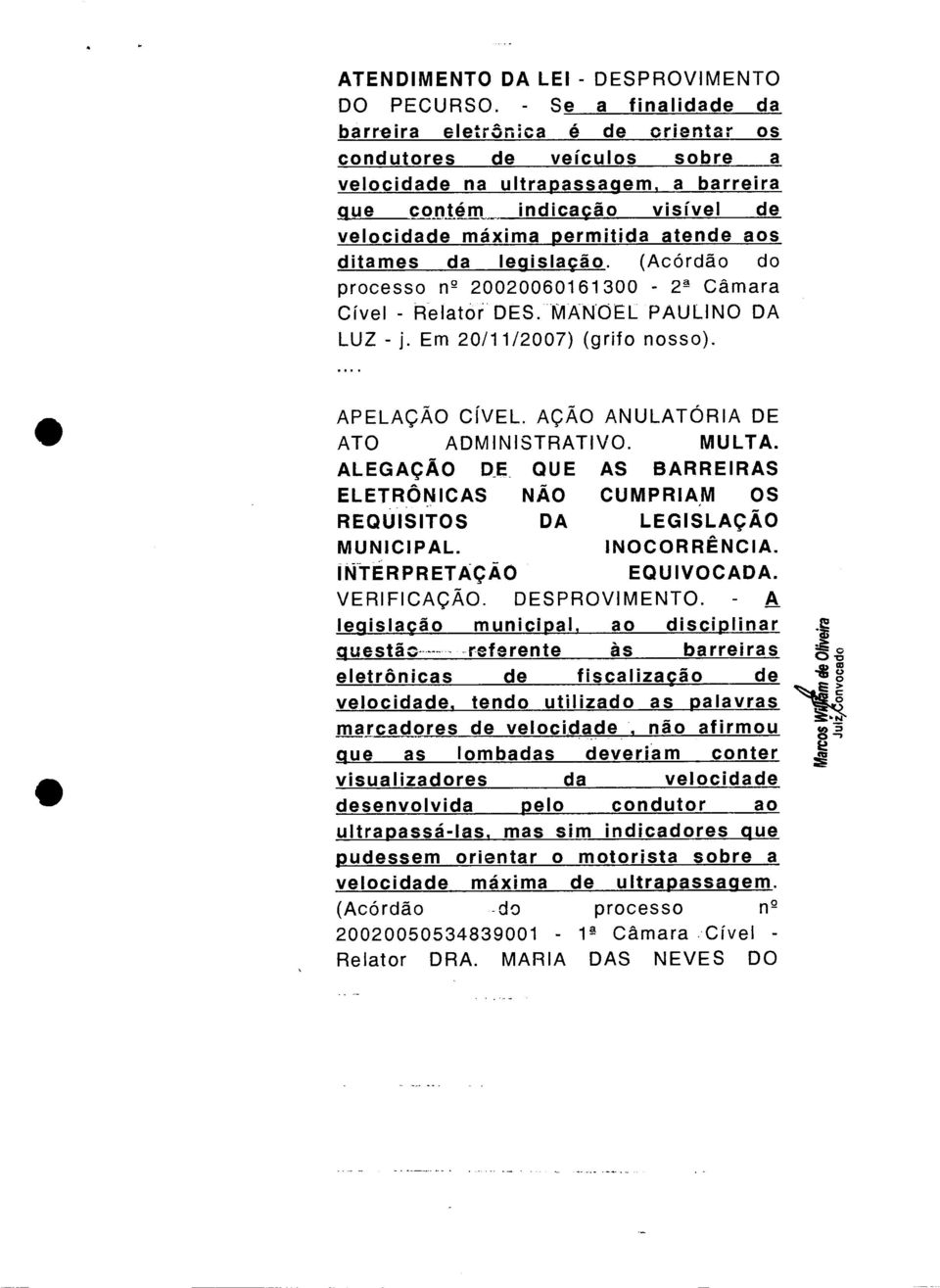 ditames da legislação. (Acórdão do processo n 2 20020060161300-2 2 Câmara Chiei - Relator DES. MANOEL PAULINO DA LUZ - j. Em 20/11/2007) (grifo nosso). APELAÇÃO CÍVEL.