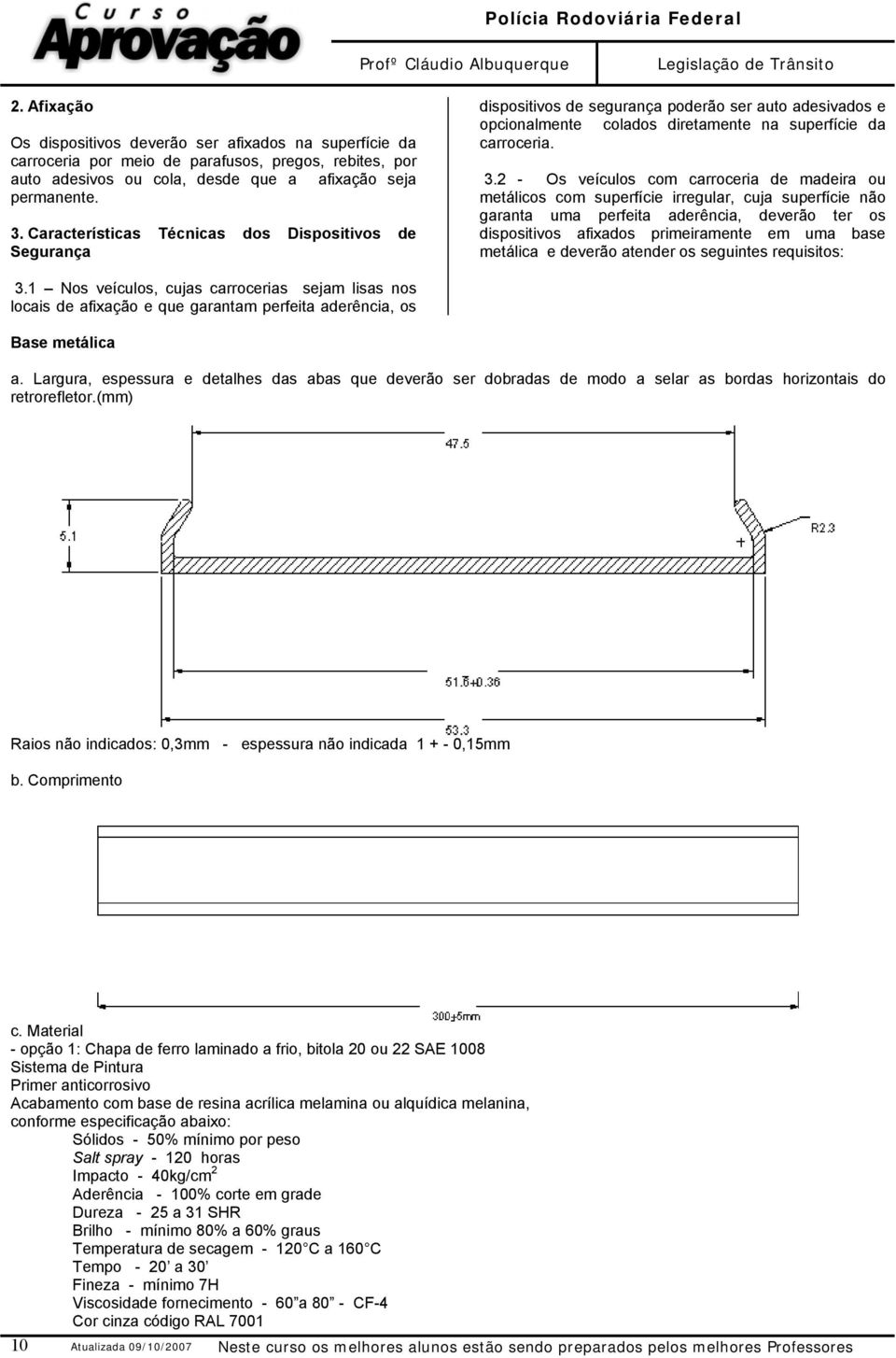 2 - Os veículos com carroceria de madeira ou metálicos com superfície irregular, cuja superfície não garanta uma perfeita aderência, deverão ter os dispositivos afixados primeiramente em uma base