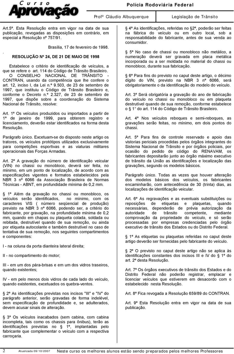 O CONSELHO NACIONAL DE TRÂNSITO - CONTRAN, usando da competência que lhe confere o art. 12, inciso I, da Lei n.º 9.