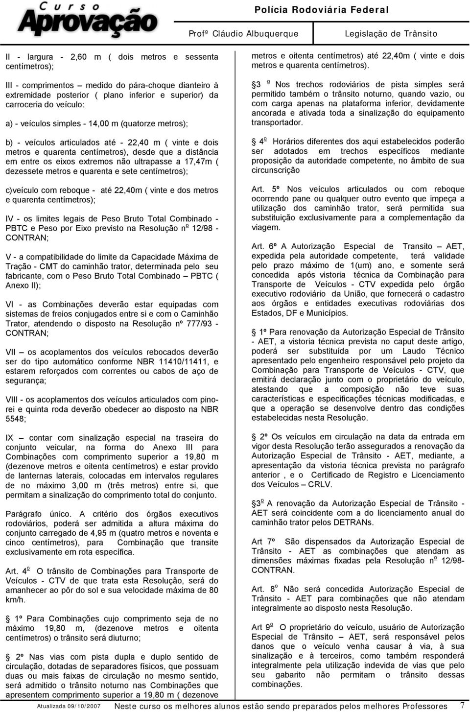 17,47m ( dezessete metros e quarenta e sete centímetros); c)veículo com reboque - até 22,40m ( vinte e dos metros e quarenta centímetros); IV - os limites legais de Peso Bruto Total Combinado - PBTC