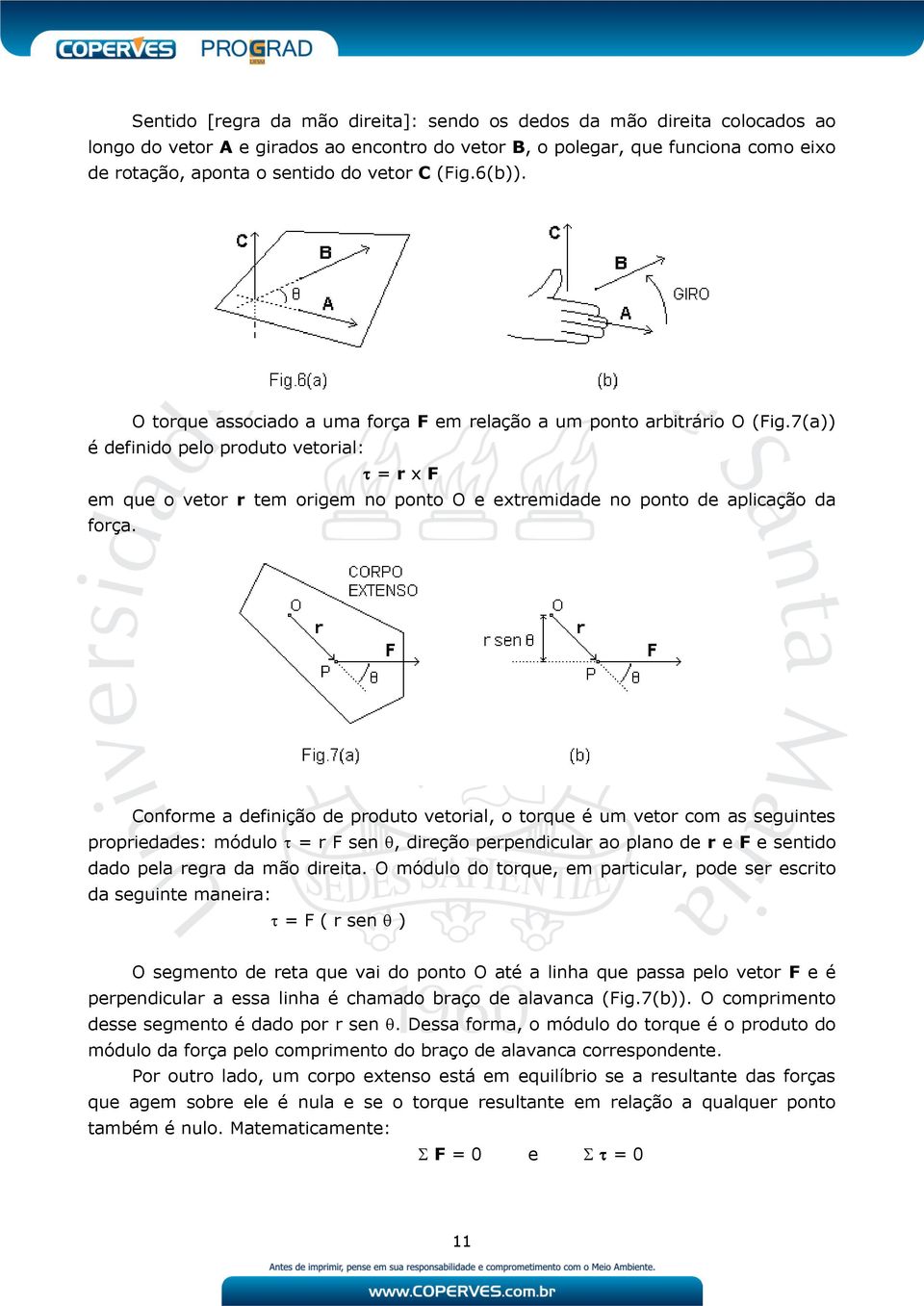 7(a)) é definido pelo produto vetorial: = r x F em que o vetor r tem origem no ponto O e extremidade no ponto de aplicação da força.