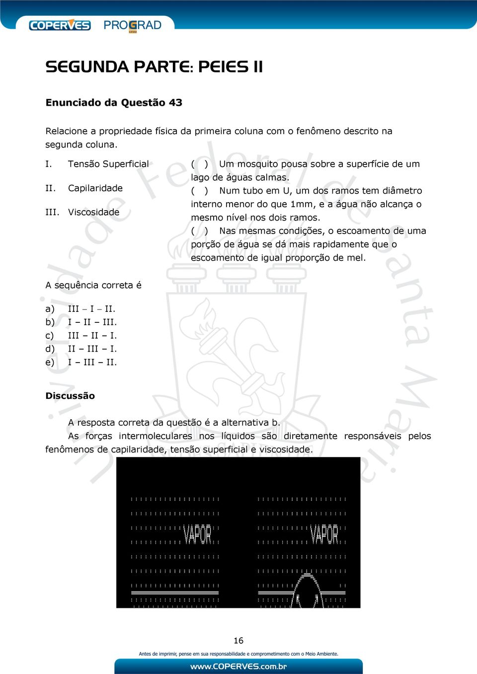 ( ) Num tubo em U, um dos ramos tem diâmetro interno menor do que 1mm, e a água não alcança o mesmo nível nos dois ramos.