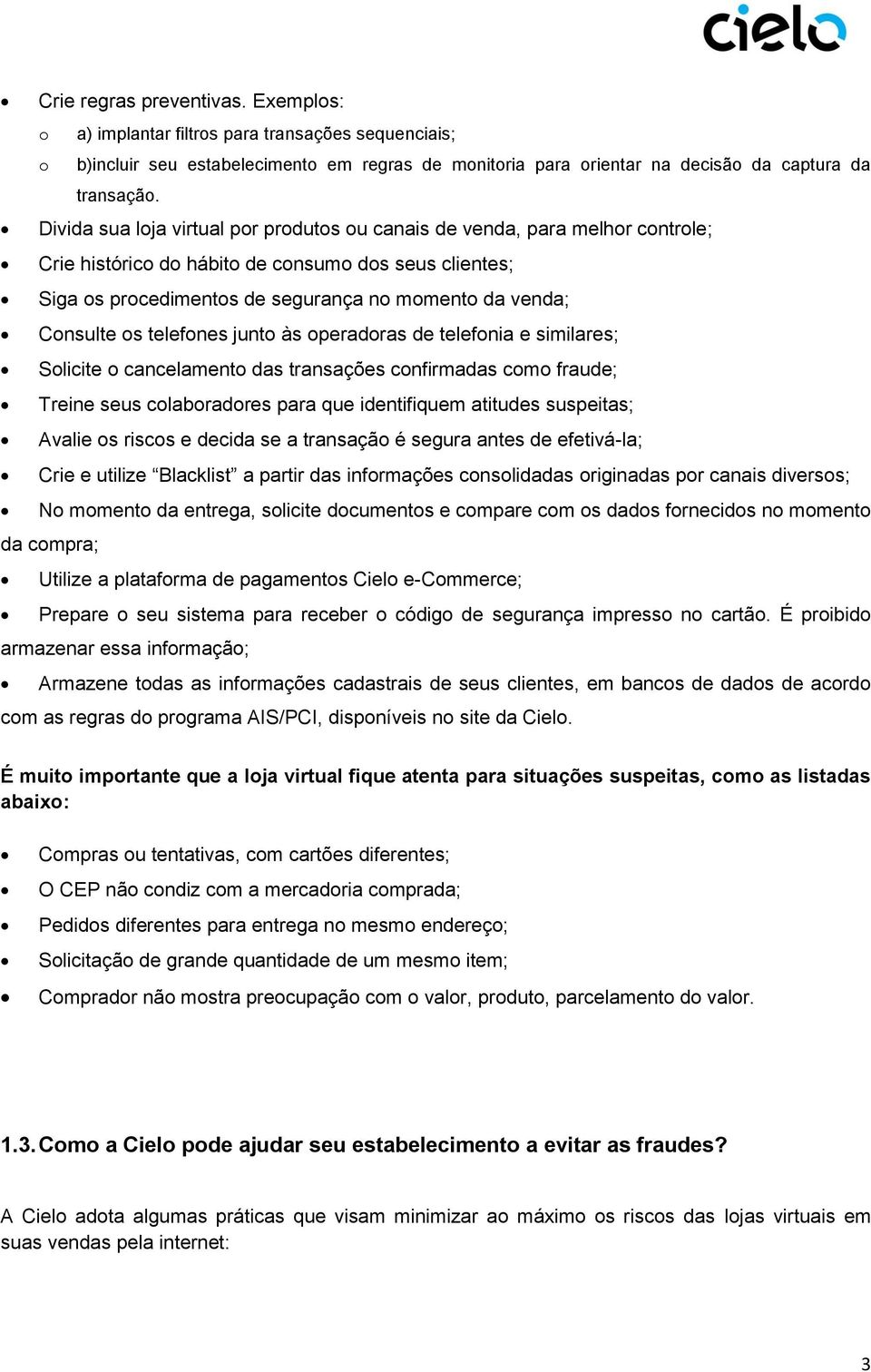 os telefones junto às operadoras de telefonia e similares; Solicite o cancelamento das transações confirmadas como fraude; Treine seus colaboradores para que identifiquem atitudes suspeitas; Avalie