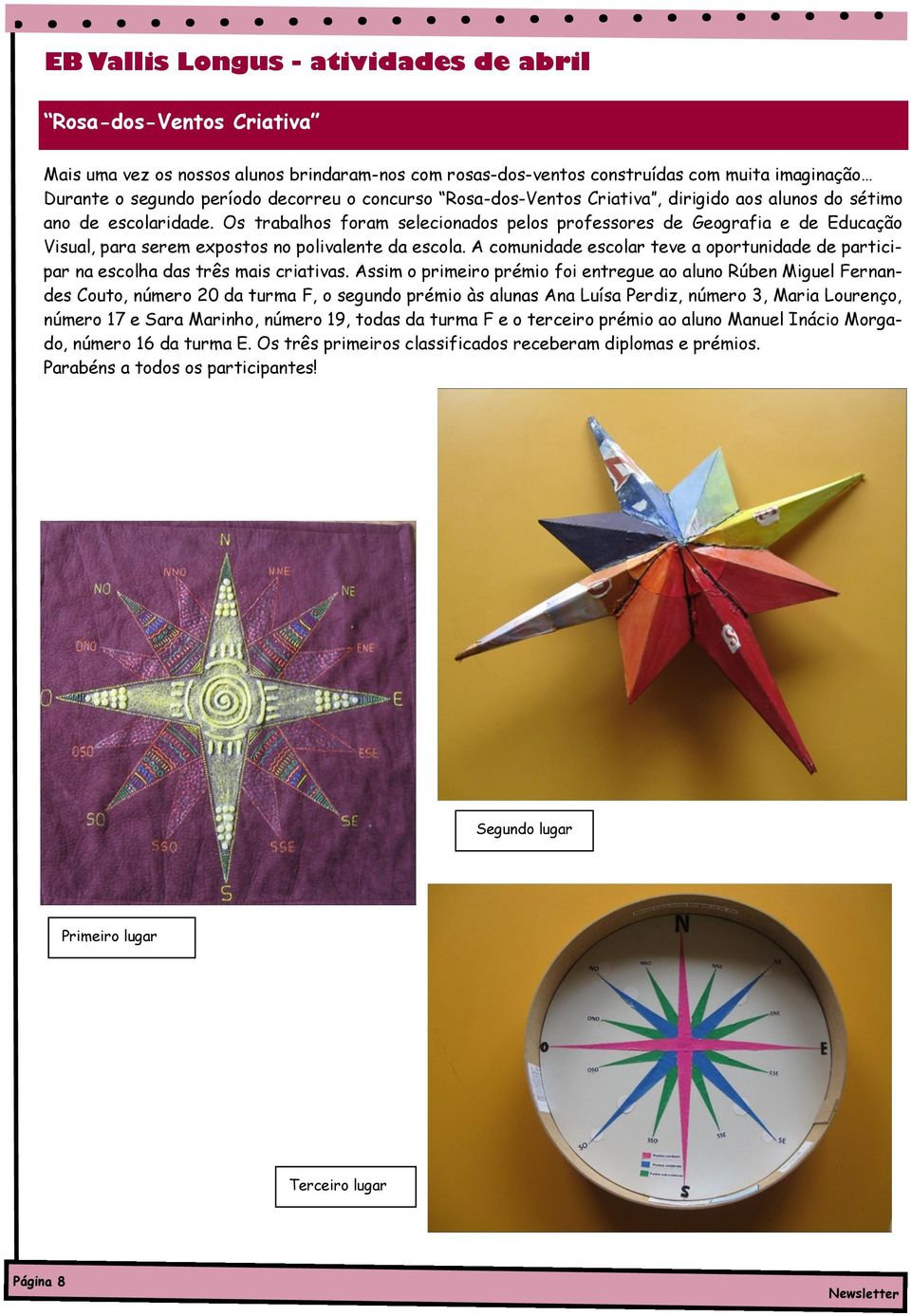 Os trabalhos foram selecionados pelos professores de Geografia e de Educação Visual, para serem expostos no polivalente da escola.