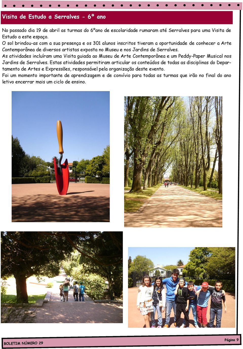 As atividades incluíram uma Visita guiada ao Museu de Arte Contemporânea e um Peddy-Paper Musical nos Jardins de Serralves.