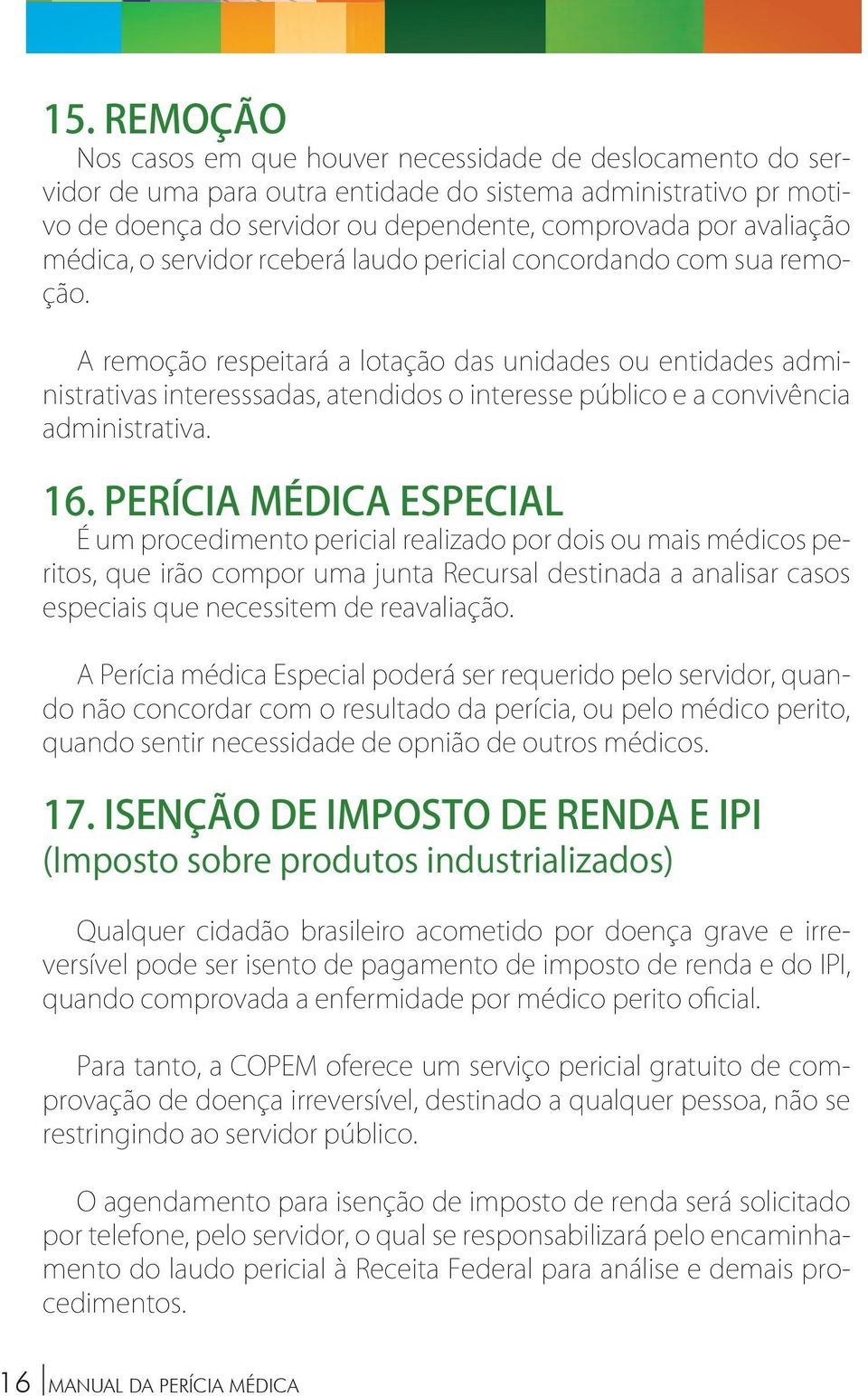 A remoção respeitará a lotação das unidades ou entidades administrativas interesssadas, atendidos o interesse público e a convivência administrativa. 16.