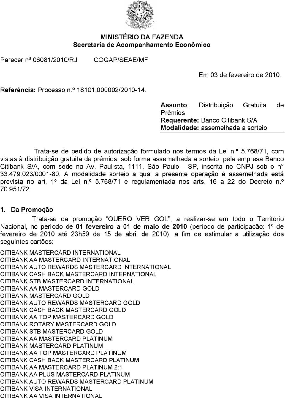 768/71, com vistas à distribuição gratuita de prêmios, sob forma assemelhada a sorteio, pela empresa Banco Citibank S/A, com sede na Av. Paulista, 1111, São Paulo - SP, inscrita no CNPJ sob o n 33.