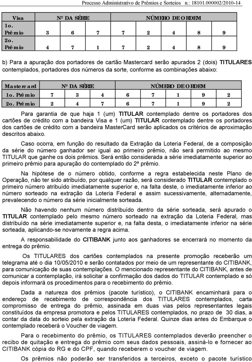 Mastercard Nº DA SÉRIE NÚMERO DE ORDEM 1o. Prêmio 7 3 4 6 7 1 9 2 2o.