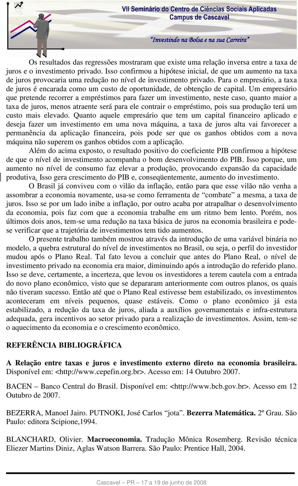 Para o empresário, a taxa de juros é encarada como um custo de oportunidade, de obtenção de capital.