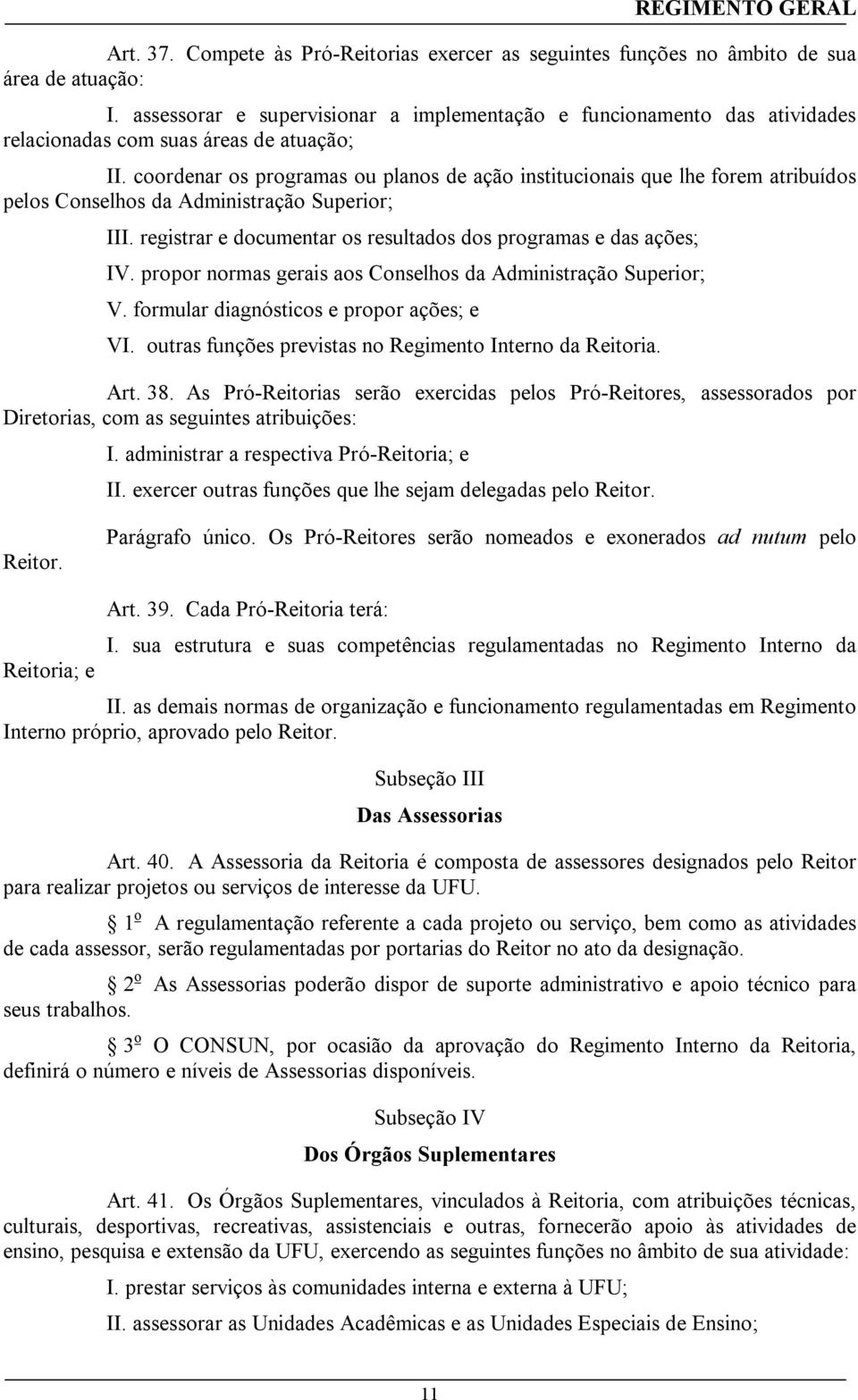 coordenar os programas ou planos de ação institucionais que lhe forem atribuídos pelos Conselhos da Administração Superior; III. registrar e documentar os resultados dos programas e das ações; IV.