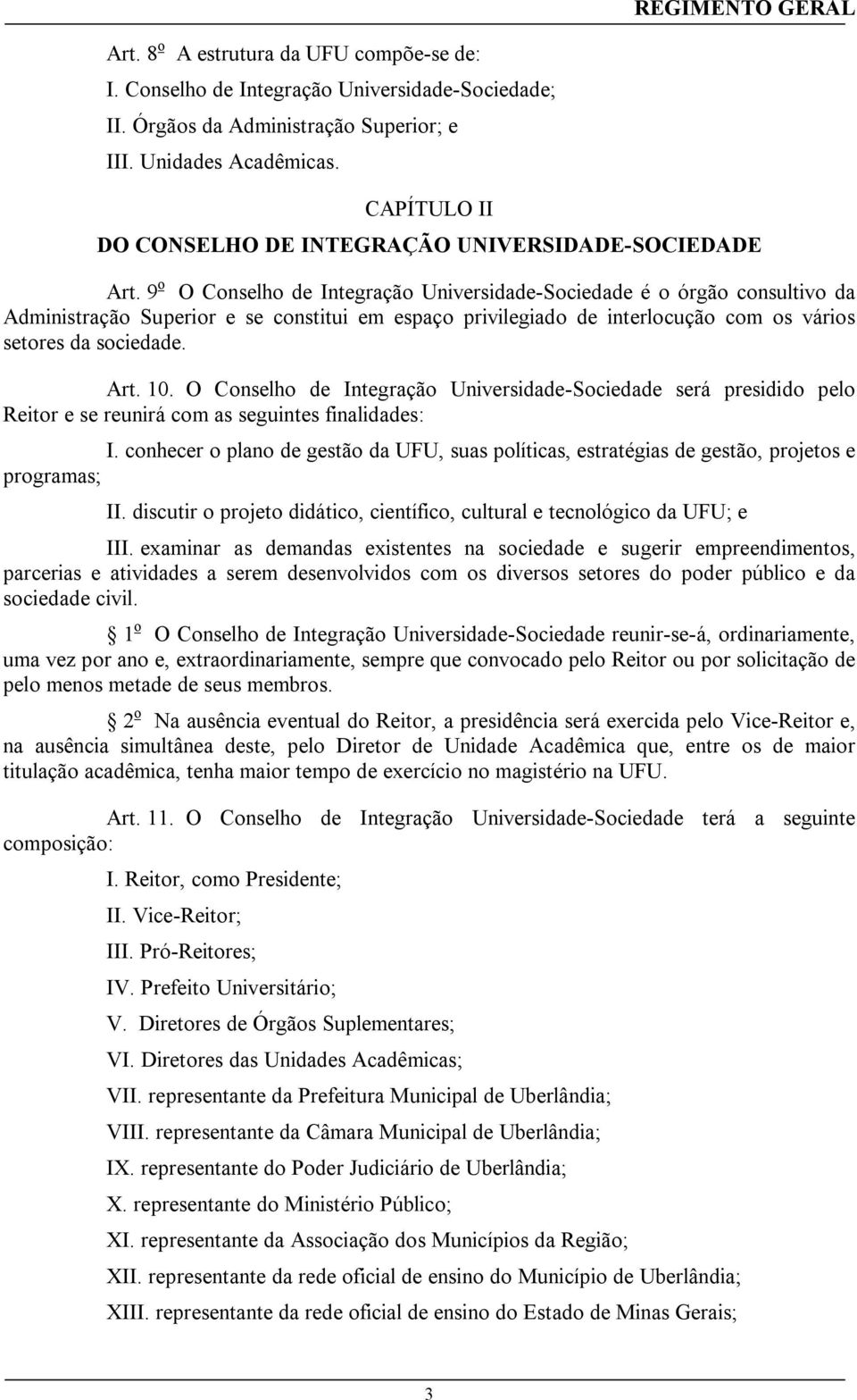 9 o O Conselho de Integração Universidade-Sociedade é o órgão consultivo da Administração Superior e se constitui em espaço privilegiado de interlocução com os vários setores da sociedade. Art. 10.