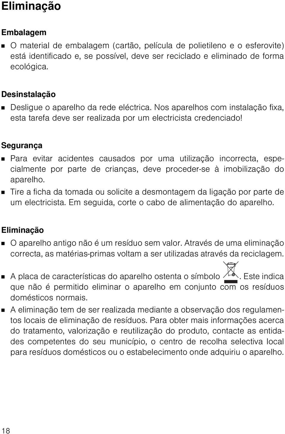 Segurança Para evitar acidentes causados por uma utilização incorrecta, especialmente por parte de crianças, deve proceder-se à imobilização do aparelho.