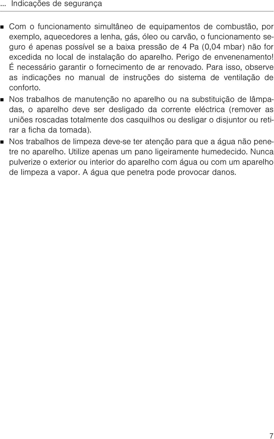 Para isso, observe as indicações no manual de instruções do sistema de ventilação de conforto.