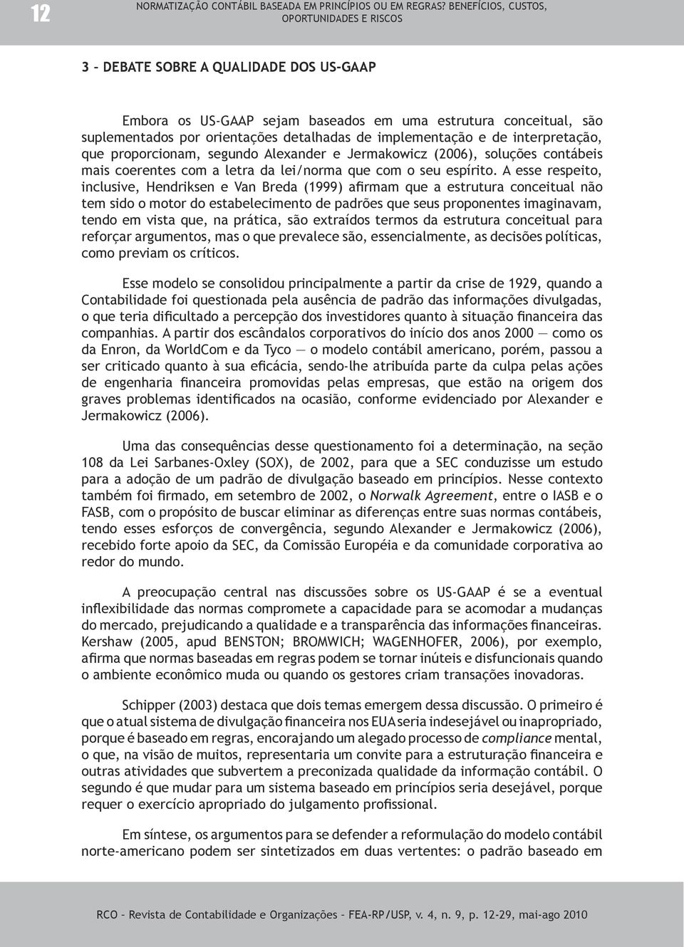 implementação e de interpretação, que proporcionam, segundo Alexander e Jermakowicz (2006), soluções contábeis mais coerentes com a letra da lei/norma que com o seu espírito.