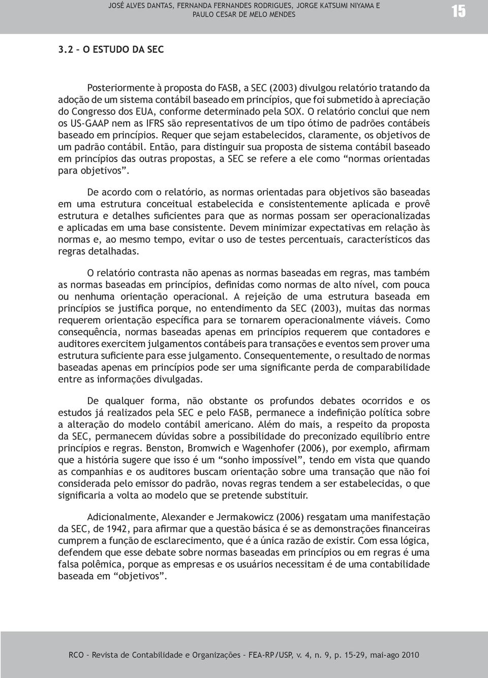 EUA, conforme determinado pela SOX. O relatório conclui que nem os US-GAAP nem as IFRS são representativos de um tipo ótimo de padrões contábeis baseado em princípios.