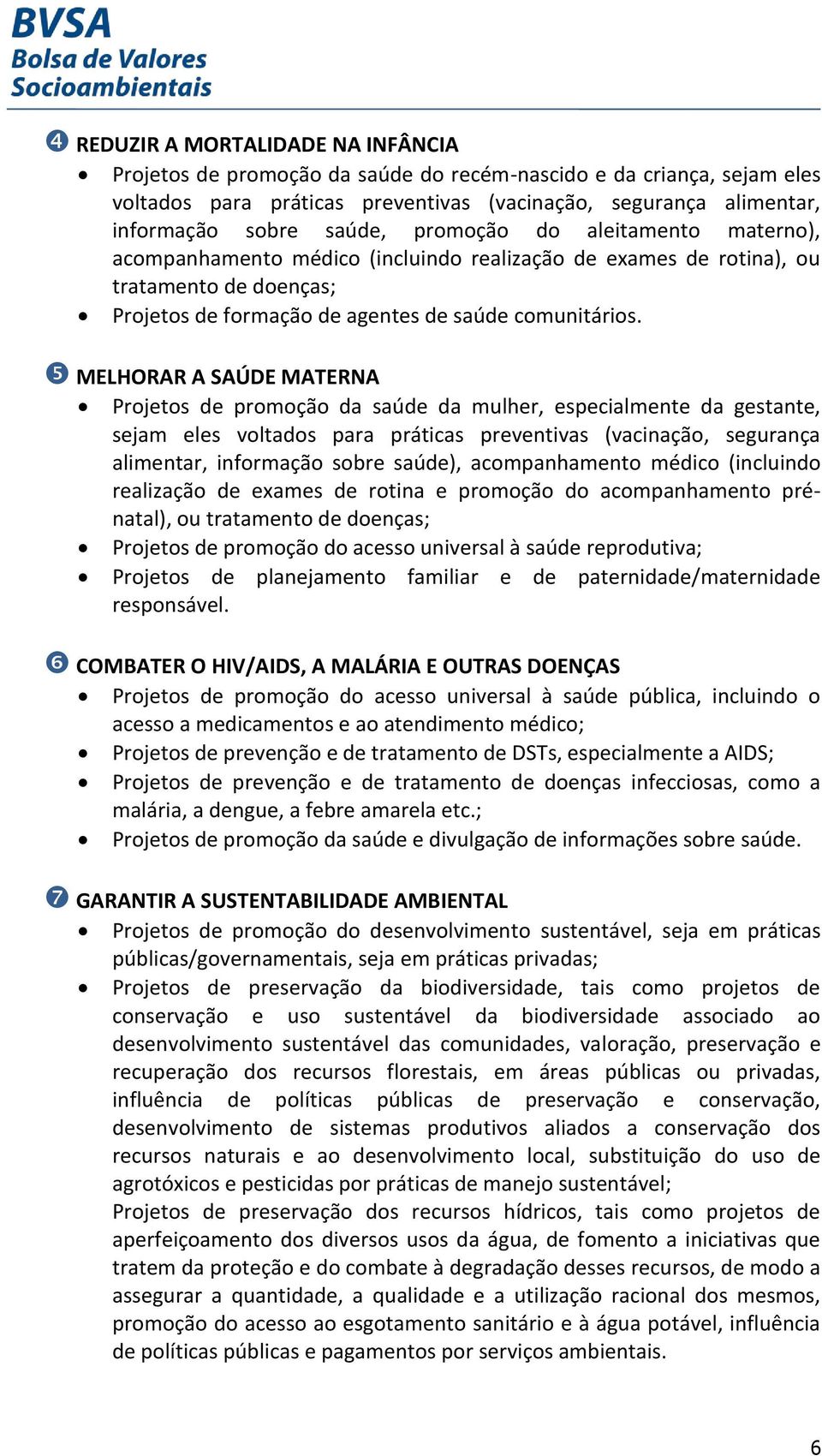 MELHORAR A SAÚDE MATERNA Projetos de promoção da saúde da mulher, especialmente da gestante, sejam eles voltados para práticas preventivas (vacinação, segurança alimentar, informação sobre saúde),