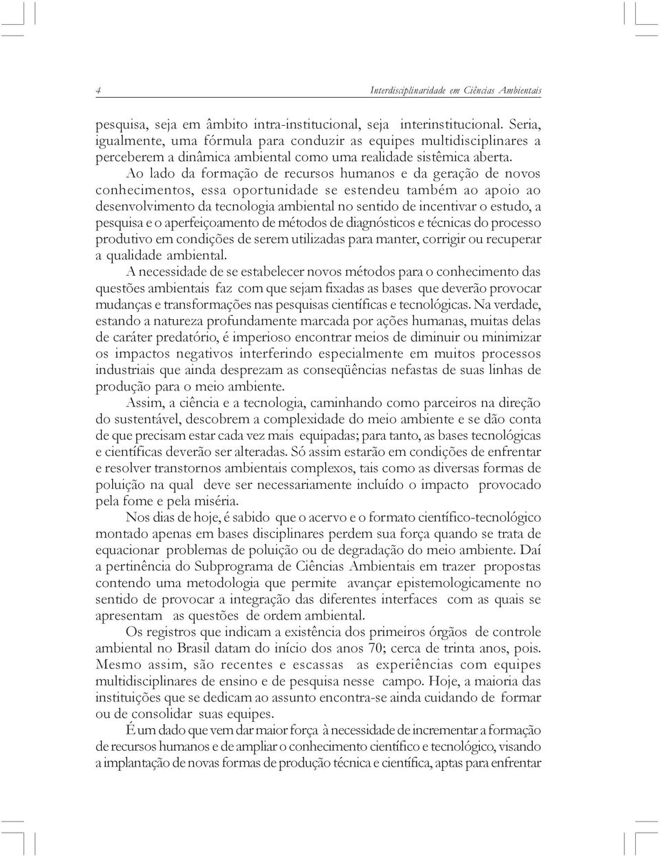 Ao lado da formação de recursos humanos e da geração de novos conhecimentos, essa oportunidade se estendeu também ao apoio ao desenvolvimento da tecnologia ambiental no sentido de incentivar o