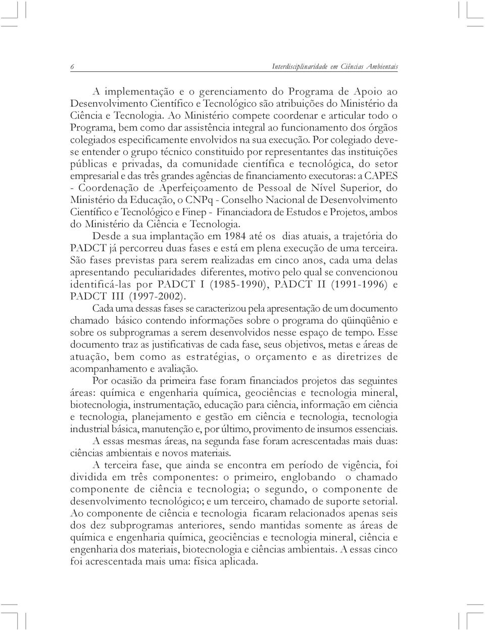 Por colegiado devese entender o grupo técnico constituido por representantes das instituições públicas e privadas, da comunidade científica e tecnológica, do setor empresarial e das três grandes