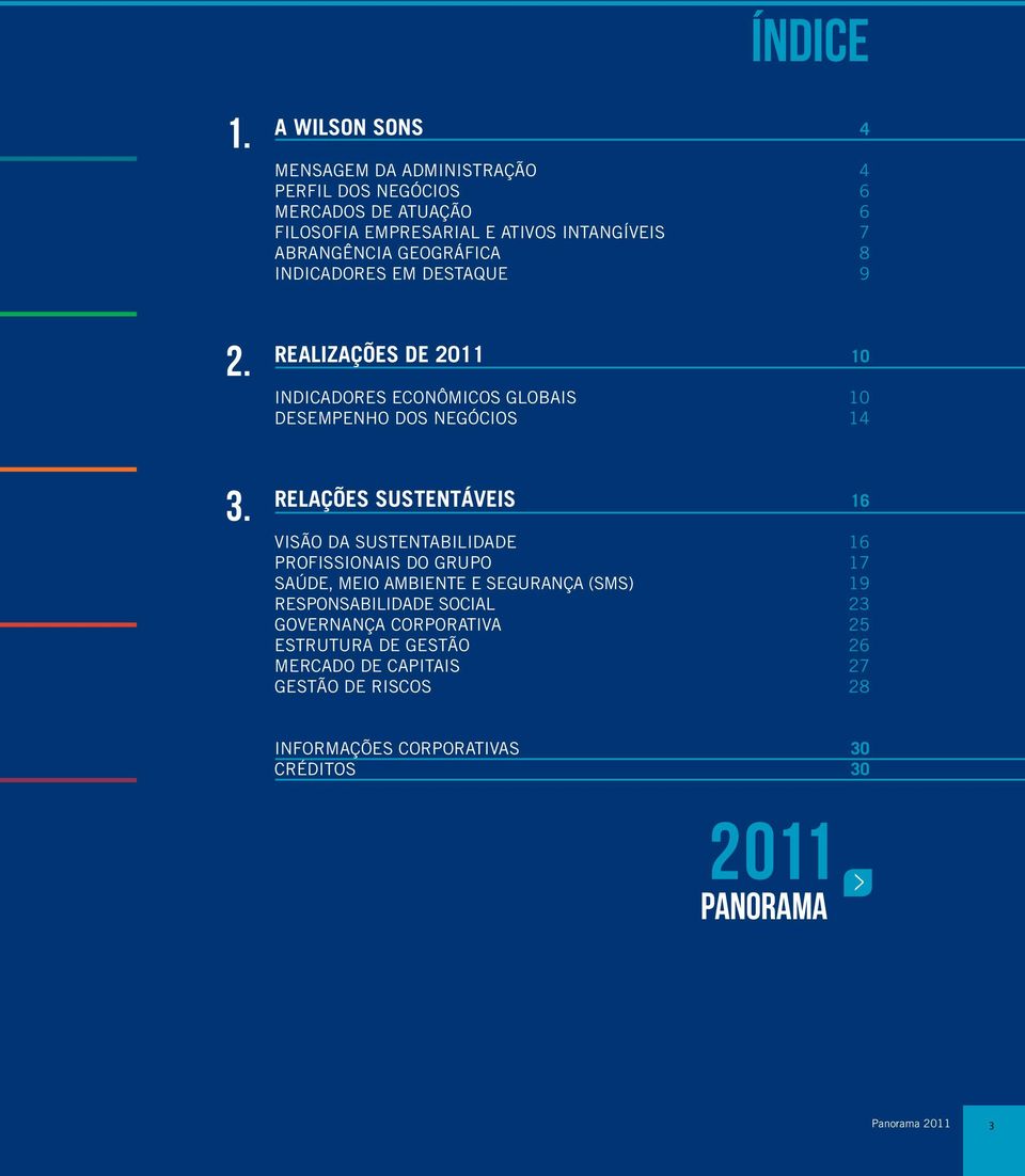 INDICADORES EM DESTAQUE REALIZAÇÕES DE 2011 INDICADORES ECONÔMICOS GLOBAIS DESEMPENHO DOS NEGÓCIOS RELAÇÕES SUSTENTÁVEIS VISÃO DA SUSTENTABILIDADE