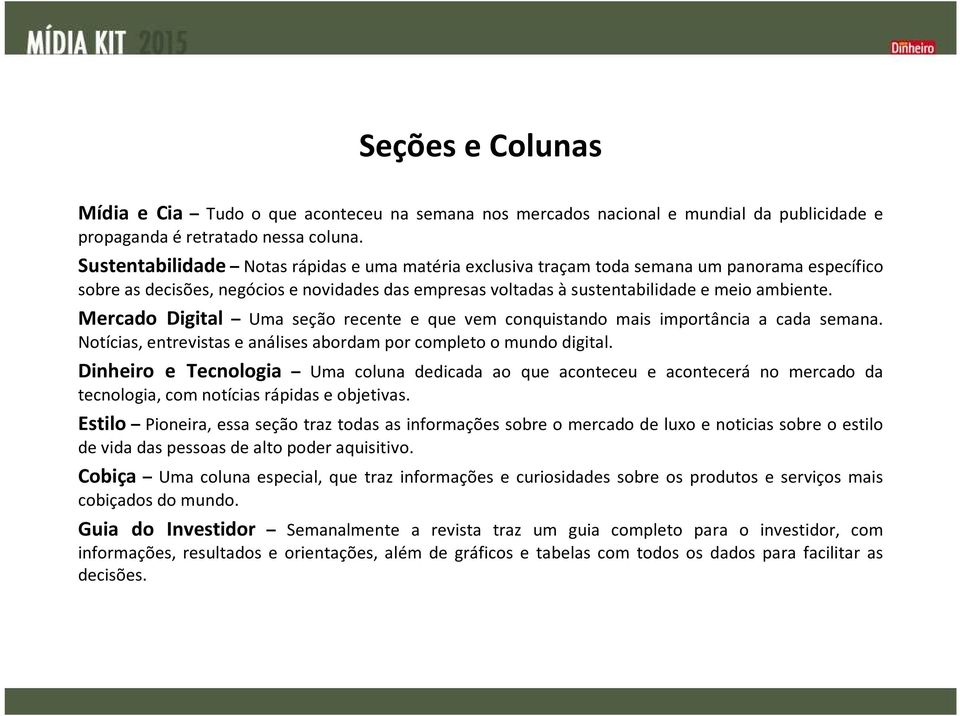 Mercado Digital Uma seção recente e que vem conquistando mais importância a cada semana. Notícias, entrevistas e análises abordam por completo o mundo digital.