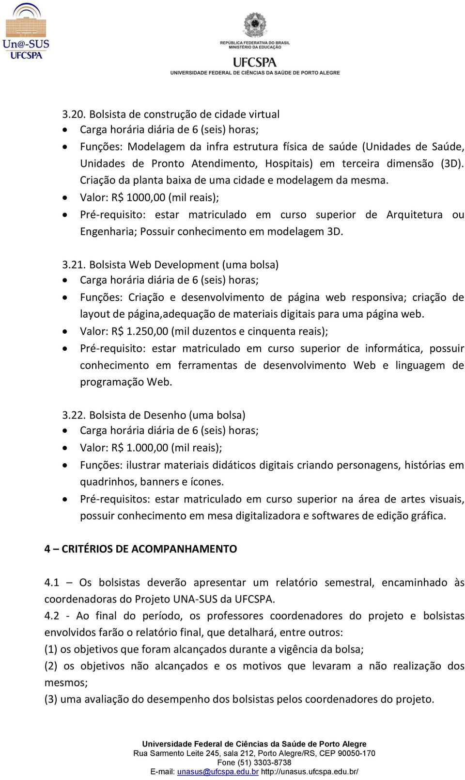 Valor: R$ 1000,00 (mil reais); Pré-requisito: estar matriculado em curso superior de Arquitetura ou Engenharia; Possuir conhecimento em modelagem 3D. 3.21.