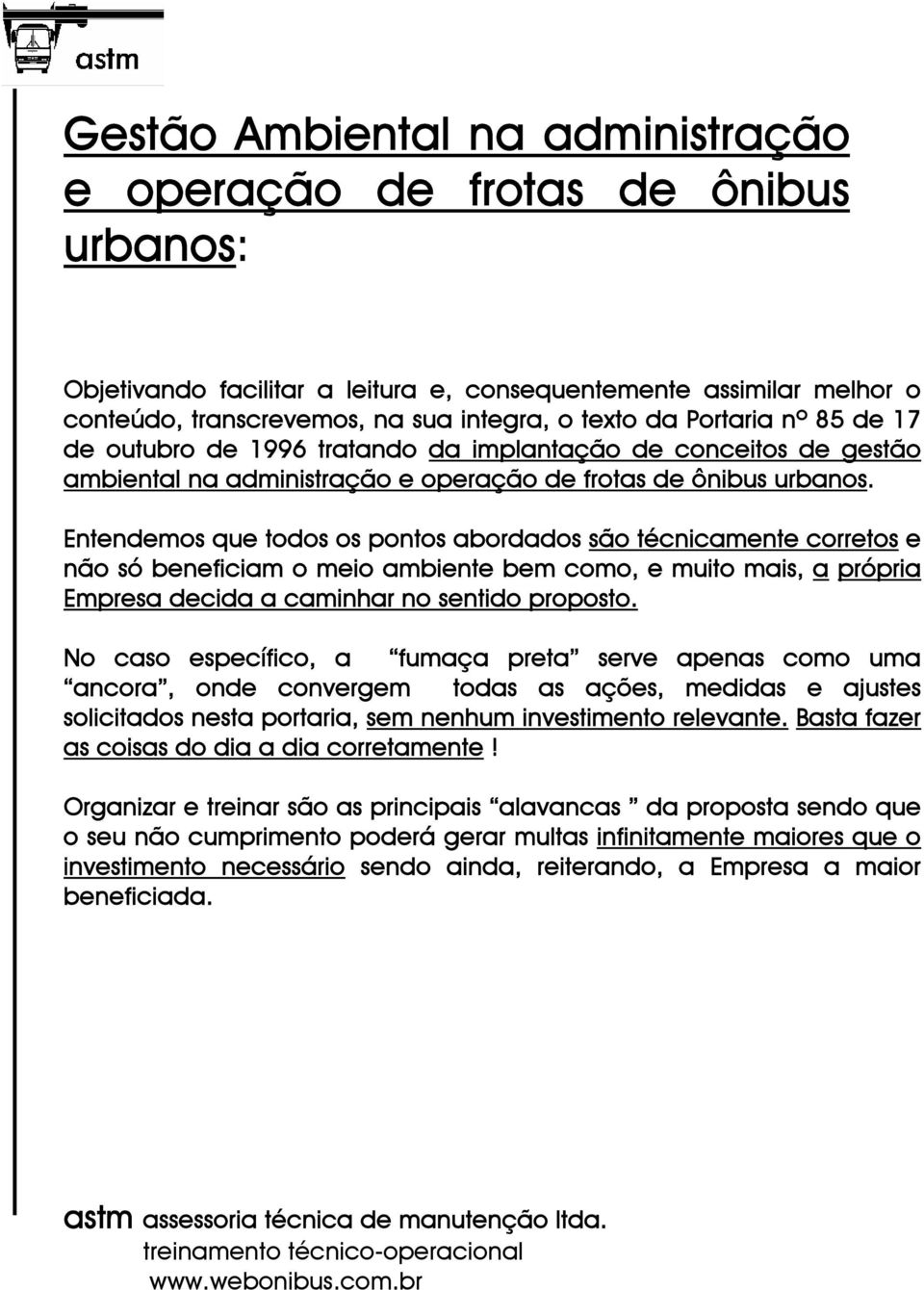 Entendemos que todos os pontos abordados são técnicamente corretos e não só beneficiam o meio ambiente bem como, e muito mais, a própria Empresa decida a caminhar no sentido proposto.