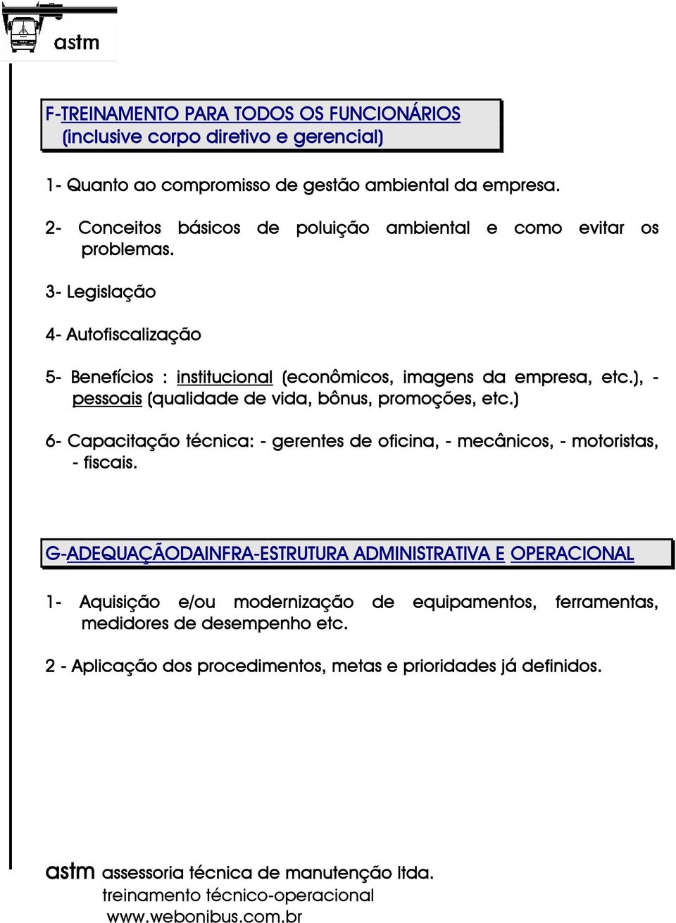 3- Legislação 4- Autofiscalização 5- Benefícios : institucional (econômicos, imagens da empresa, etc.), - pessoais (qualidade de vida, bônus, promoções, etc.