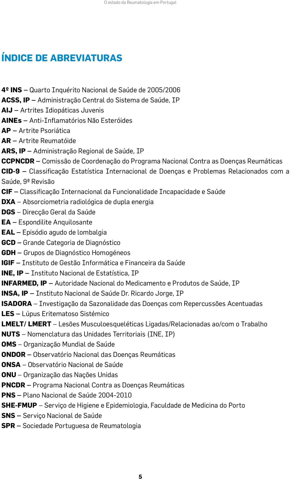 Doenças Reumáticas CID-9 Classificação Estatística Internacional de Doenças e Problemas Relacionados com a Saúde, 9ª Revisão CIF Classificação Internacional da Funcionalidade Incapacidade e Saúde DXA