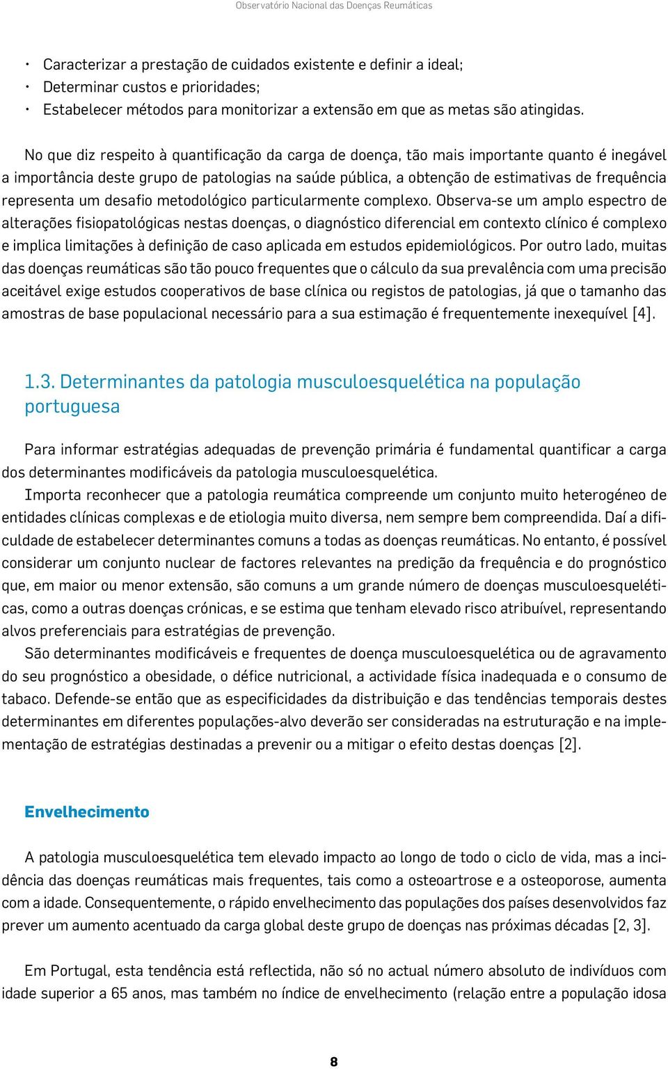 representa um desafio metodológico particularmente complexo.