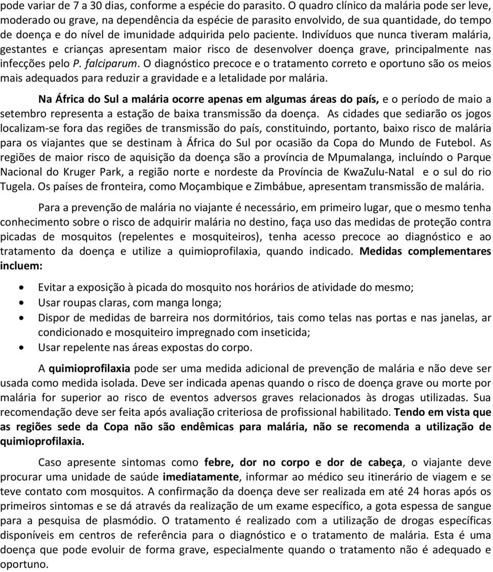 Indivíduos que nunca tiveram malária, gestantes e crianças apresentam maior risco de desenvolver doença grave, principalmente nas infecções pelo P. falciparum.