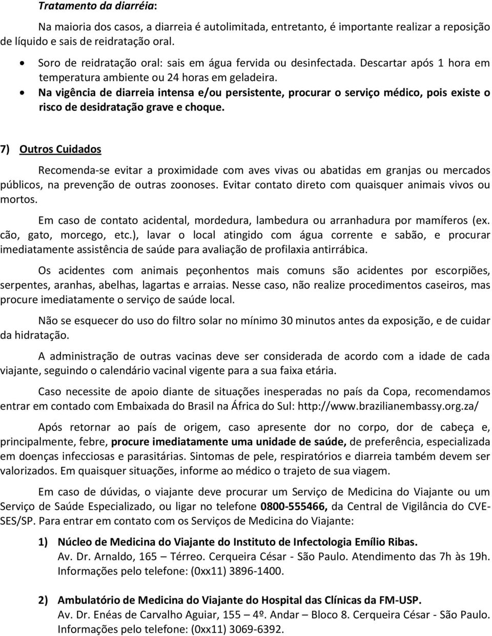 Na vigência de diarreia intensa e/ou persistente, procurar o serviço médico, pois existe o risco de desidratação grave e choque.