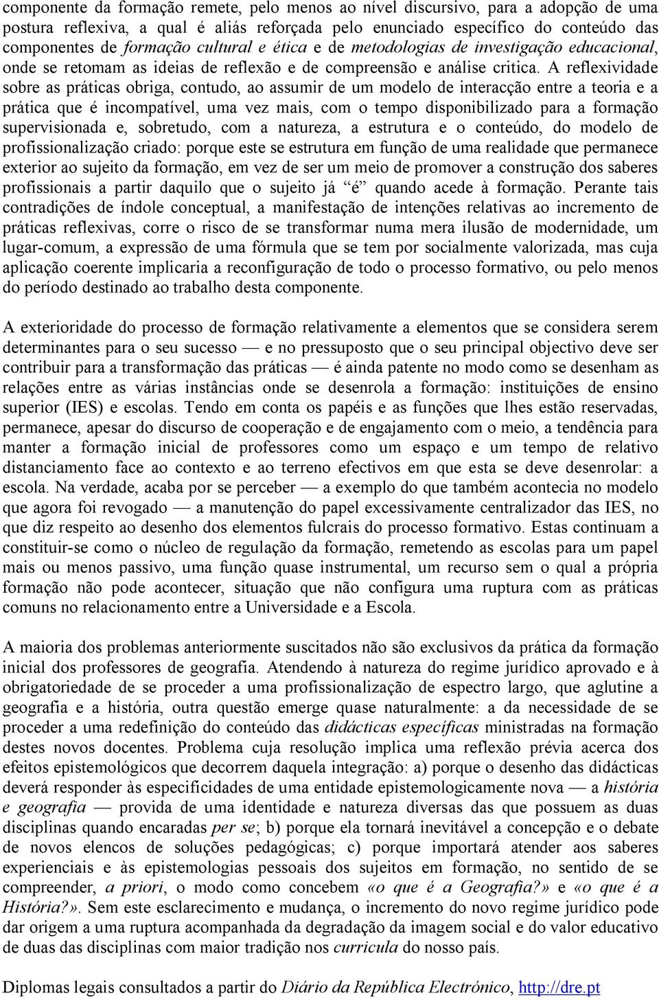 A reflexividade sobre as práticas obriga, contudo, ao assumir de um modelo de interacção entre a teoria e a prática que é incompatível, uma vez mais, com o tempo disponibilizado para a formação