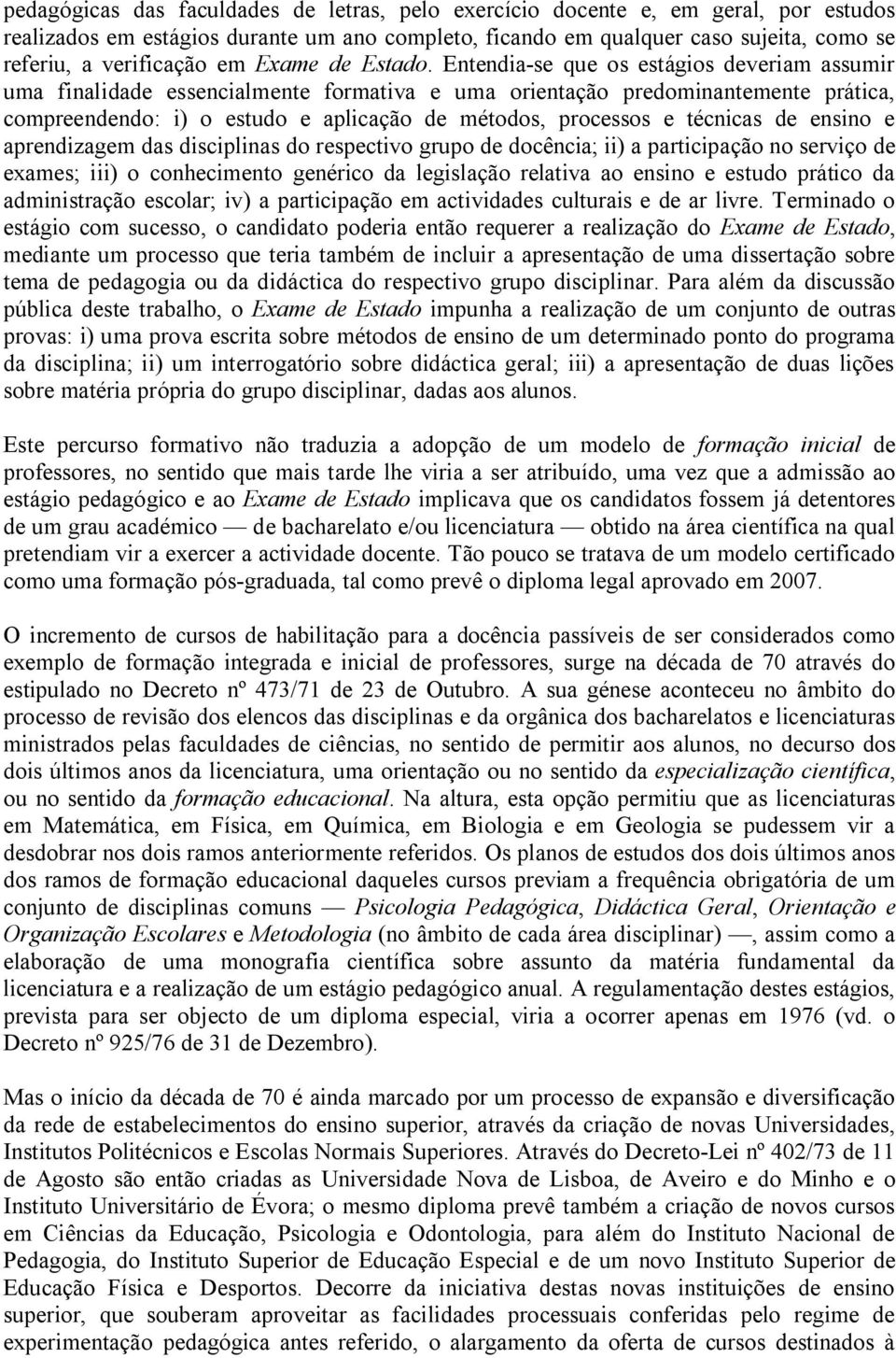 Entendia-se que os estágios deveriam assumir uma finalidade essencialmente formativa e uma orientação predominantemente prática, compreendendo: i) o estudo e aplicação de métodos, processos e