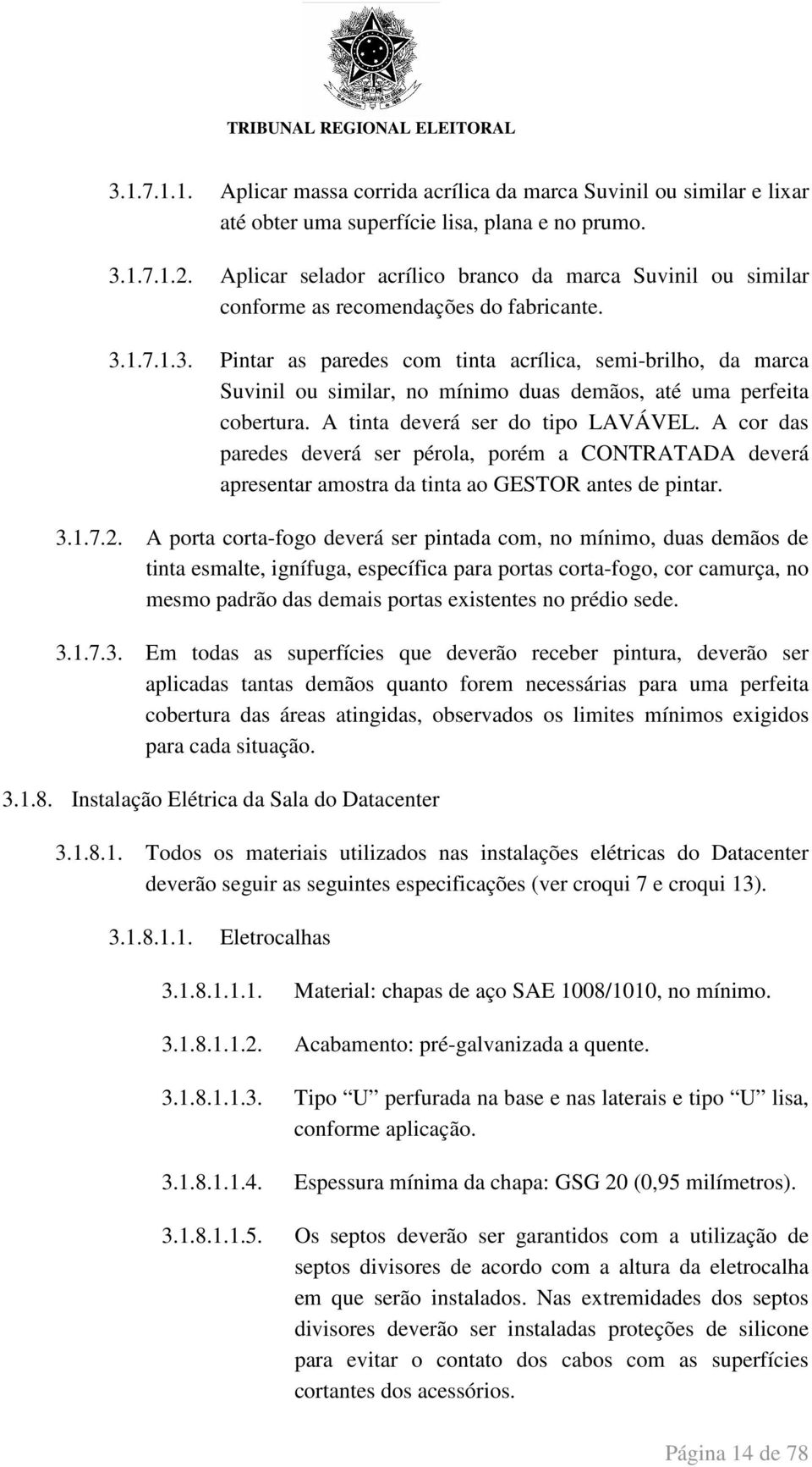 1.7.1.3. Pintar as paredes com tinta acrílica, semi-brilho, da marca Suvinil ou similar, no mínimo duas demãos, até uma perfeita cobertura. A tinta deverá ser do tipo LAVÁVEL.