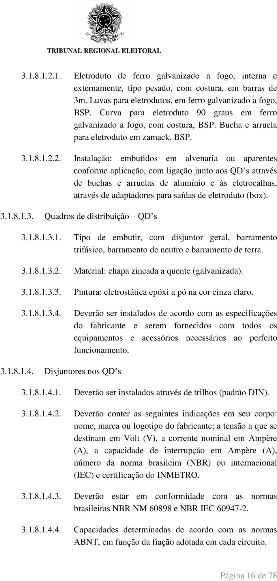 2. Instalação: embutidos em alvenaria ou aparentes conforme aplicação, com ligação junto aos QD s através de buchas e arruelas de alumínio e às eletrocalhas, através de adaptadores para saídas de