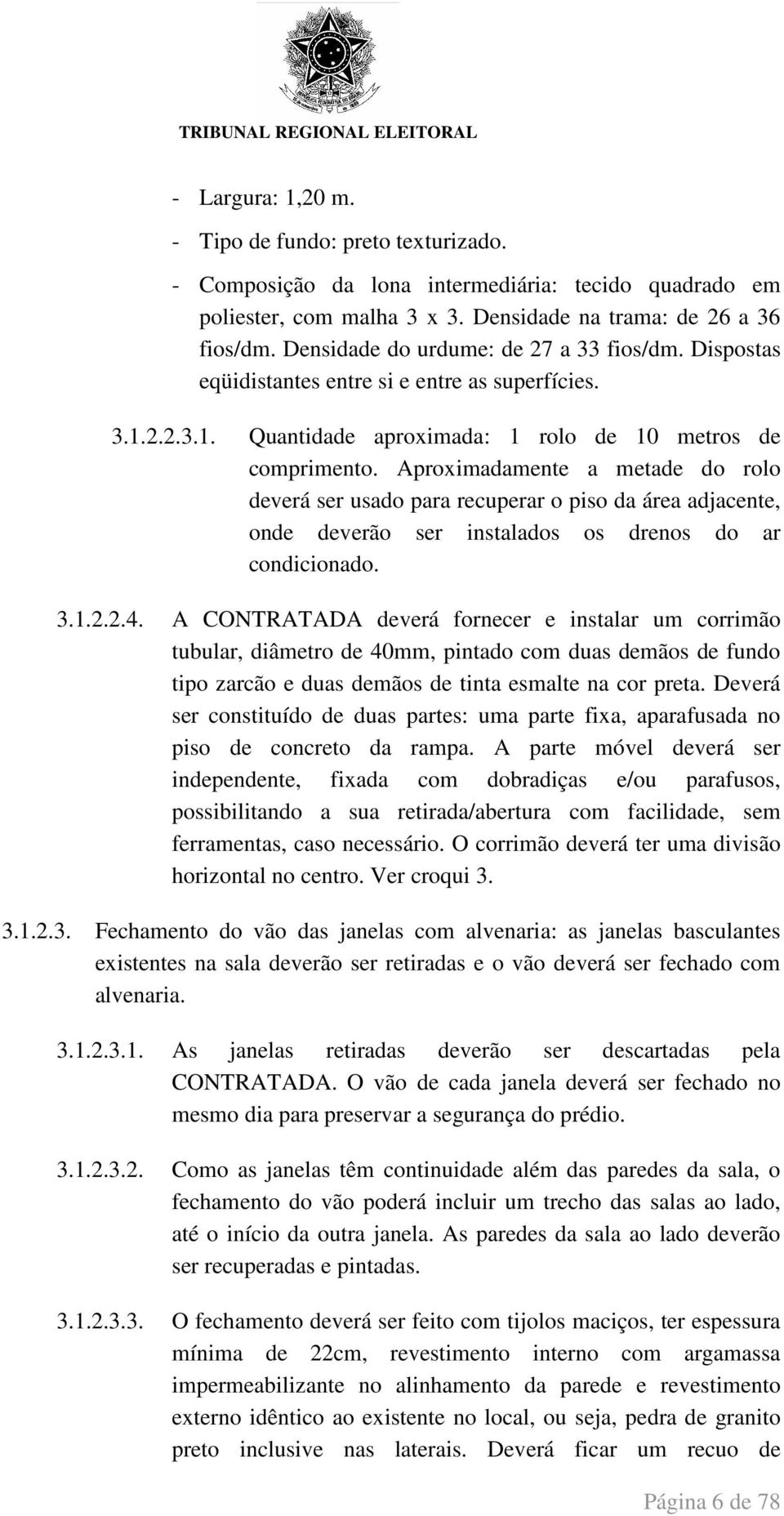 Aproximadamente a metade do rolo deverá ser usado para recuperar o piso da área adjacente, onde deverão ser instalados os drenos do ar condicionado. 3.1.2.2.4.