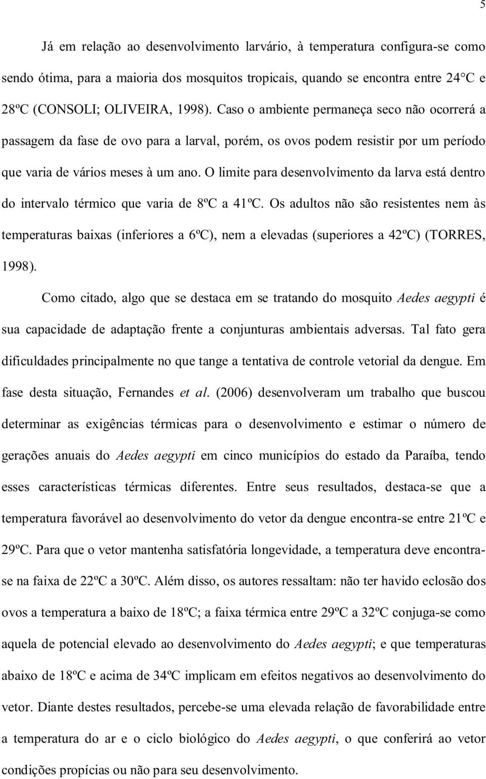 O limite para desenvolvimento da larva está dentro do intervalo térmico que varia de 8ºC a 41ºC.