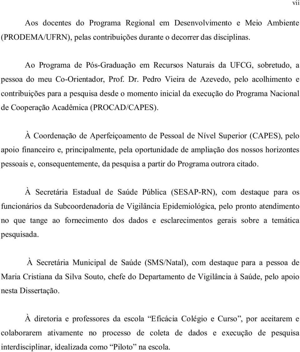 Pedro Vieira de Azevedo, pelo acolhimento e contribuições para a pesquisa desde o momento inicial da execução do Programa Nacional de Cooperação Acadêmica (PROCAD/CAPES).