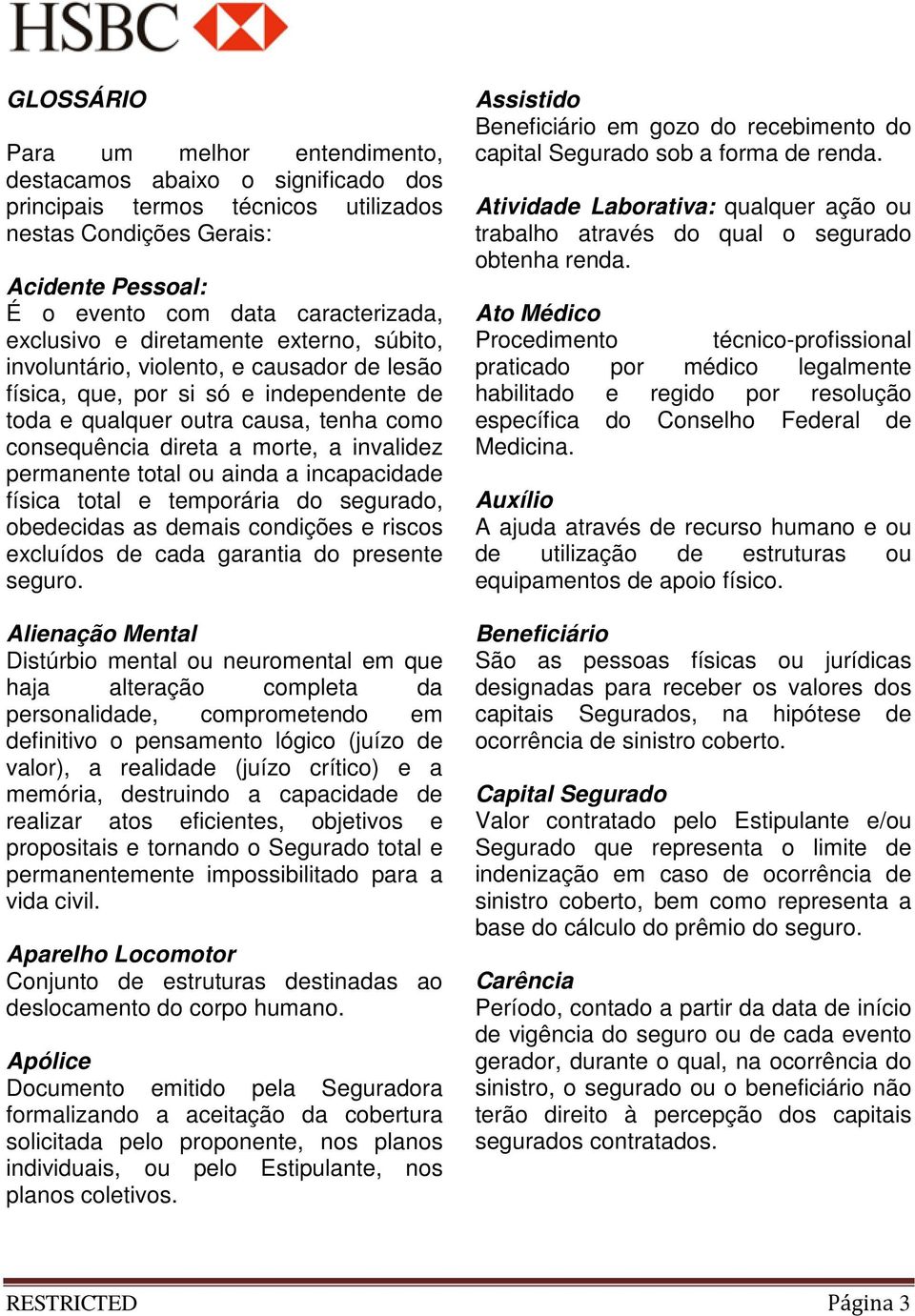 invalidez permanente total ou ainda a incapacidade física total e temporária do segurado, obedecidas as demais condições e riscos excluídos de cada garantia do presente seguro.