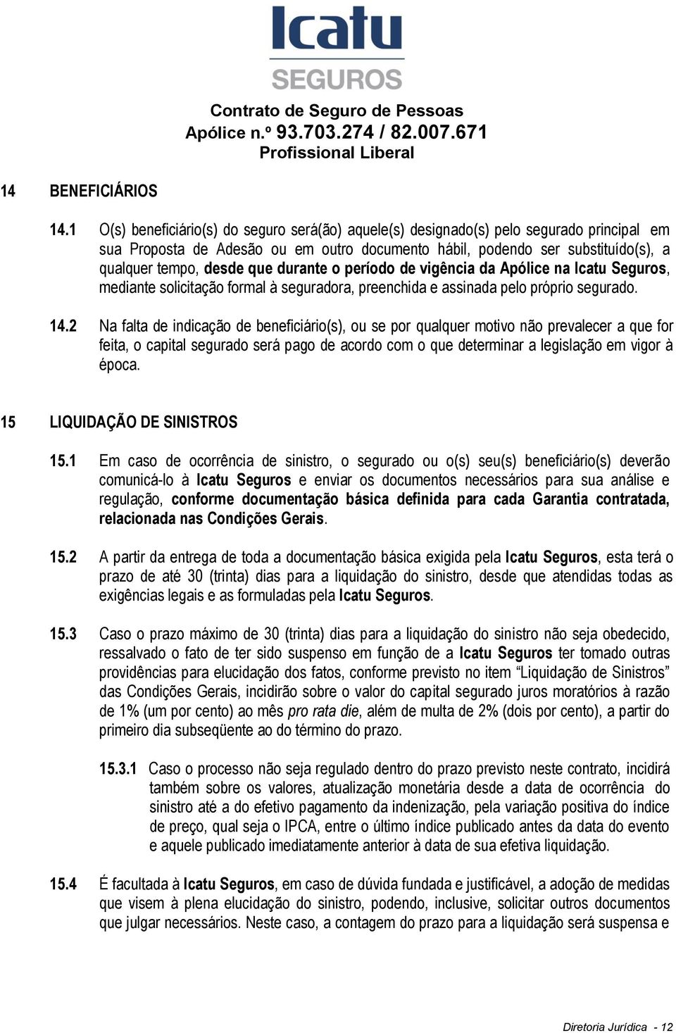 durante o período de vigência da Apólice na Icatu Seguros, mediante solicitação formal à seguradora, preenchida e assinada pelo próprio segurado. 14.