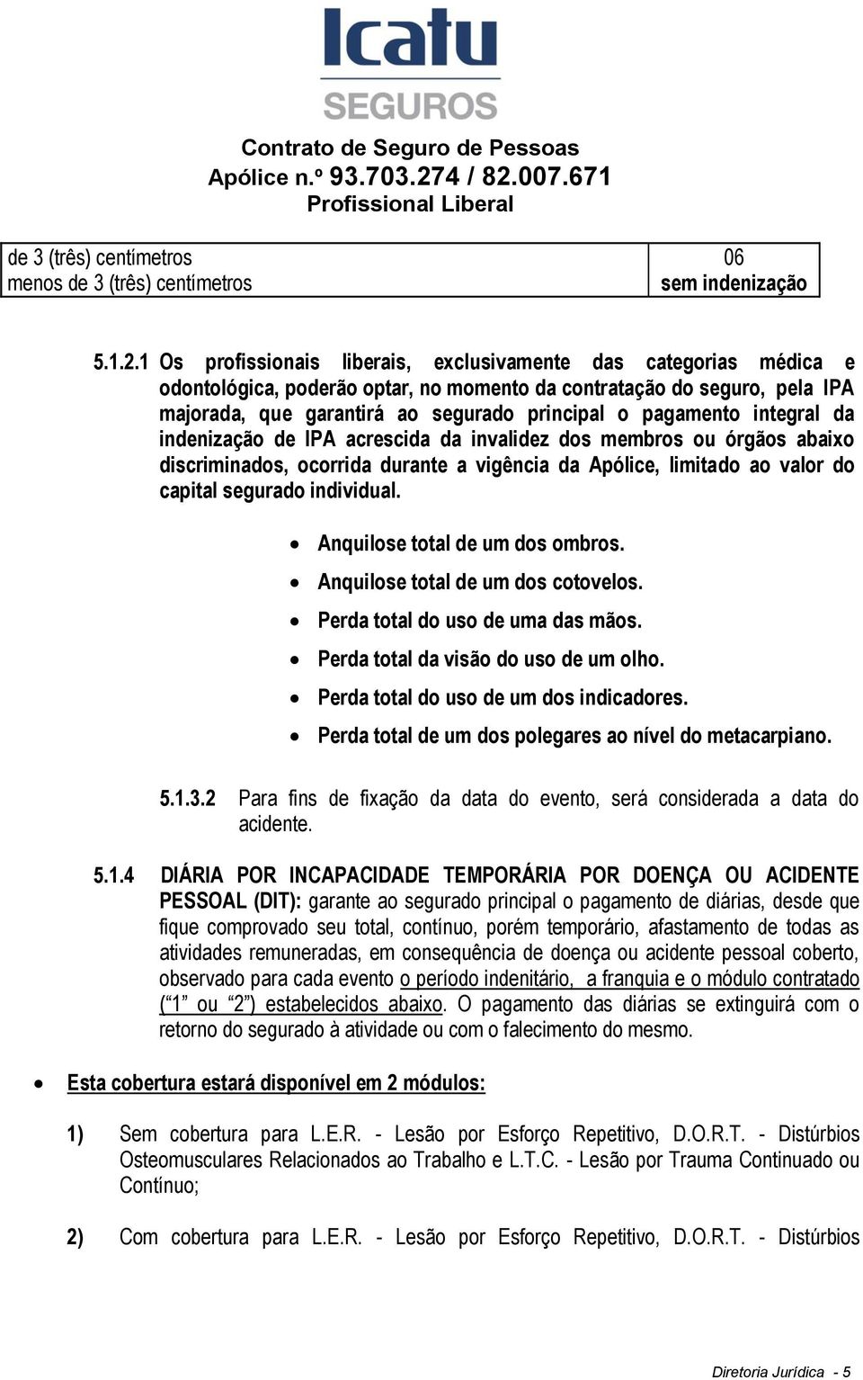 pagamento integral da indenização de IPA acrescida da invalidez dos membros ou órgãos abaixo discriminados, ocorrida durante a vigência da Apólice, limitado ao valor do capital segurado individual.