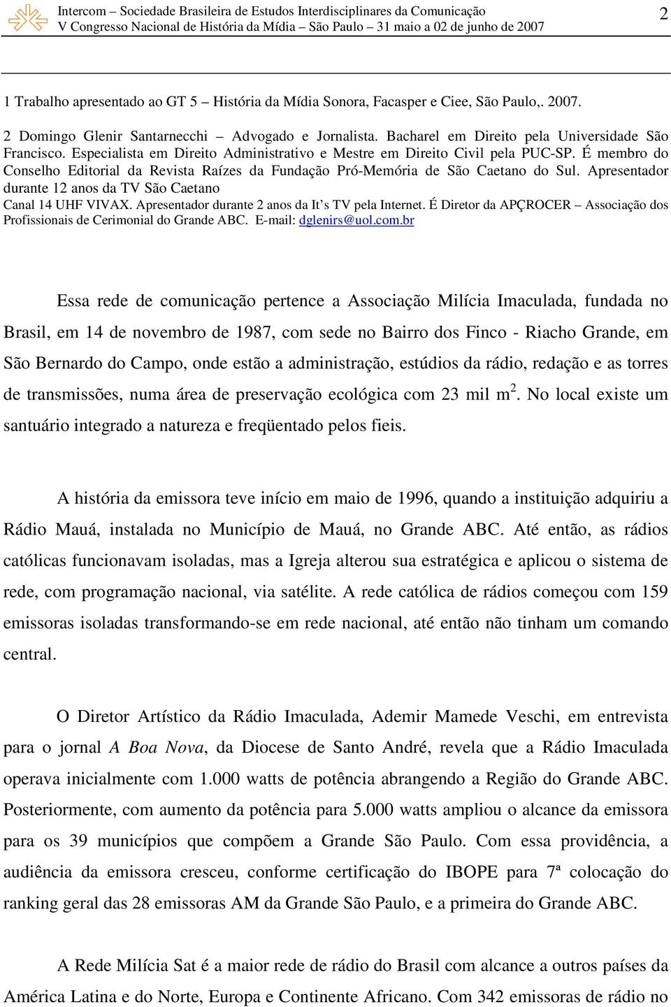 Apresentador durante 12 anos da TV São Caetano Canal 14 UHF VIVAX. Apresentador durante 2 anos da It s TV pela Internet. É Diretor da APÇROCER Associação dos Profissionais de Cerimonial do Grande ABC.