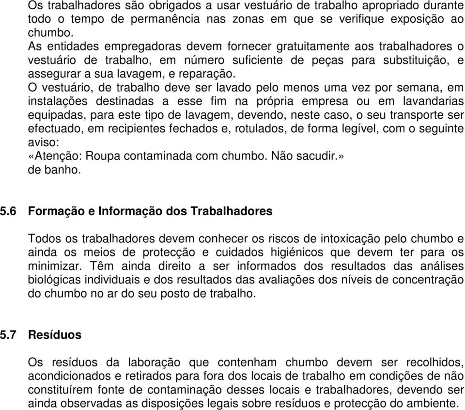 O vestuário, de trabalho deve ser lavado pelo menos uma vez por semana, em instalações destinadas a esse fim na própria empresa ou em lavandarias equipadas, para este tipo de lavagem, devendo, neste