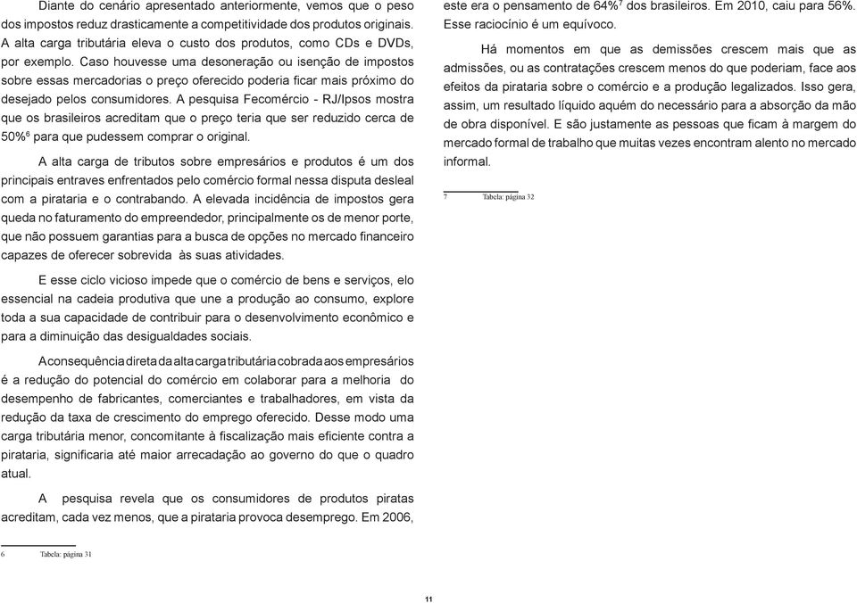 Caso houvesse uma desoneração ou isenção de imostos sobre essas mercadorias o reço oferecido oderia ficar róximo do desejado elos consumidores.