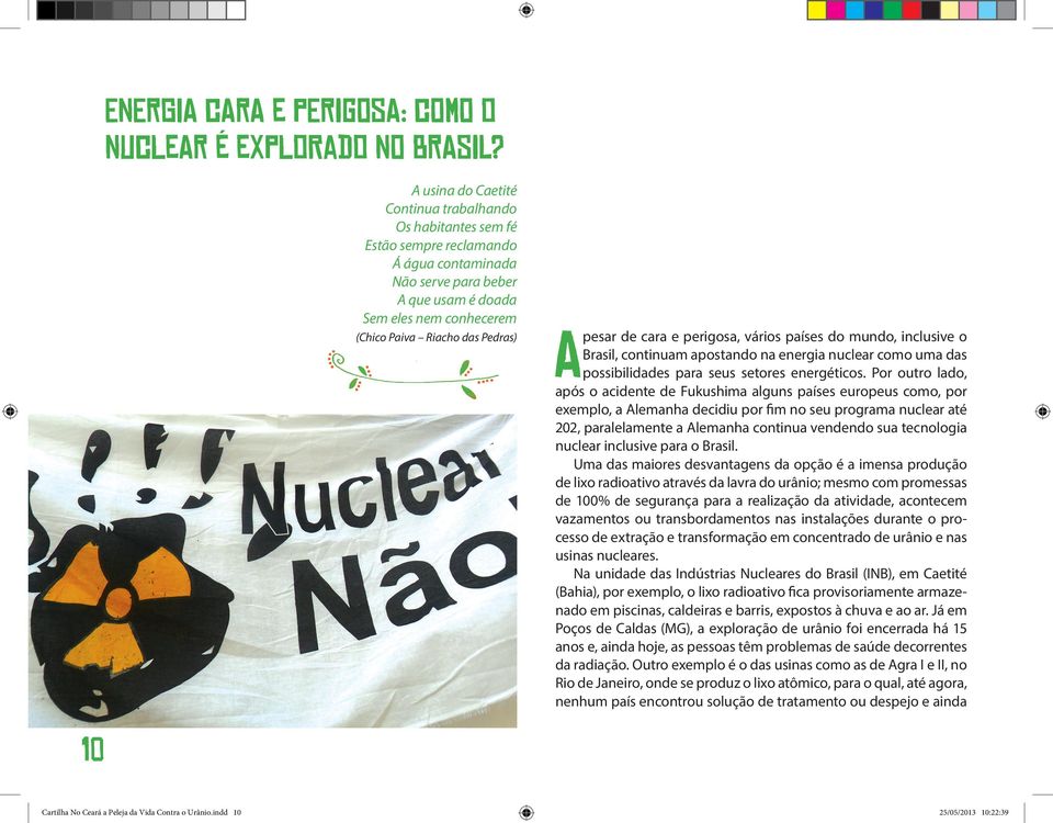Apesar de cara e perigosa, vários países do mundo, inclusive o Brasil, continuam apostando na energia nuclear como uma das possibilidades para seus setores energéticos.